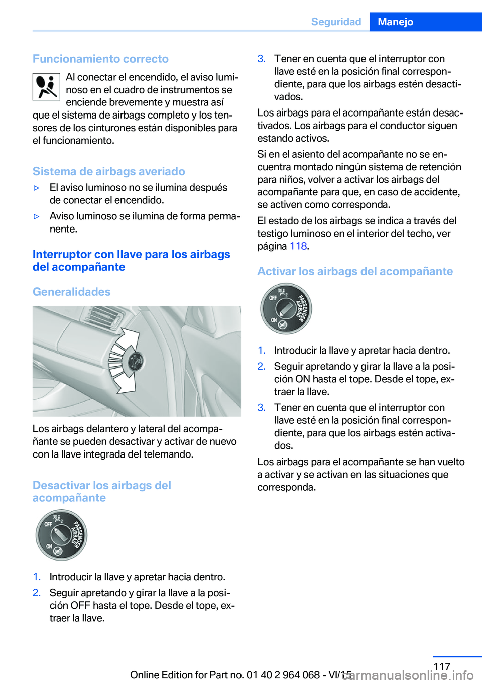 BMW X6 M 2016 Manuales de Empleo (in Spanish) Funcionamiento correctoAl conectar el encendido, el aviso lumi‐
noso en el cuadro de instrumentos se
enciende brevemente y muestra así
que el sistema de airbags completo y los ten‐ sores de los c BMW X6 M 2016 Manuales de Empleo (in Spanish) Funcionamiento correctoAl conectar el encendido, el aviso lumi‐
noso en el cuadro de instrumentos se
enciende brevemente y muestra así
que el sistema de airbags completo y los ten‐ sores de los c