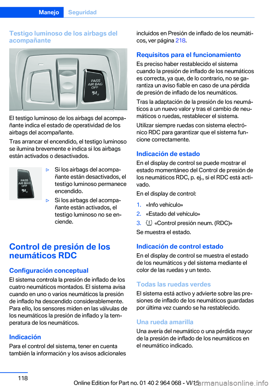 BMW X6 M 2016 Manuales de Empleo (in Spanish) Testigo luminoso de los airbags del
acompañante
El testigo luminoso de los airbags del acompa‐
ñante indica el estado de operatividad de los
airbags del acompañante.
Tras arrancar el encendido, e BMW X6 M 2016 Manuales de Empleo (in Spanish) Testigo luminoso de los airbags del
acompañante
El testigo luminoso de los airbags del acompa‐
ñante indica el estado de operatividad de los
airbags del acompañante.
Tras arrancar el encendido, e