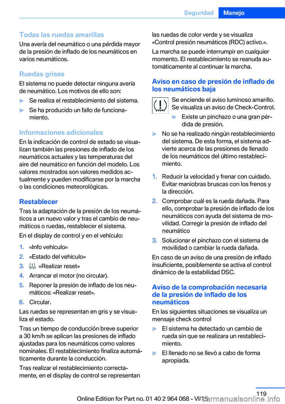 BMW X6 M 2016 Manuales de Empleo (in Spanish) Todas las ruedas amarillas
Una avería del neumático o una pérdida mayor
de la presión de inflado de los neumáticos en
varios neumáticos.
Ruedas grisesEl sistema no puede detectar ninguna avería BMW X6 M 2016 Manuales de Empleo (in Spanish) Todas las ruedas amarillas
Una avería del neumático o una pérdida mayor
de la presión de inflado de los neumáticos en
varios neumáticos.
Ruedas grisesEl sistema no puede detectar ninguna avería