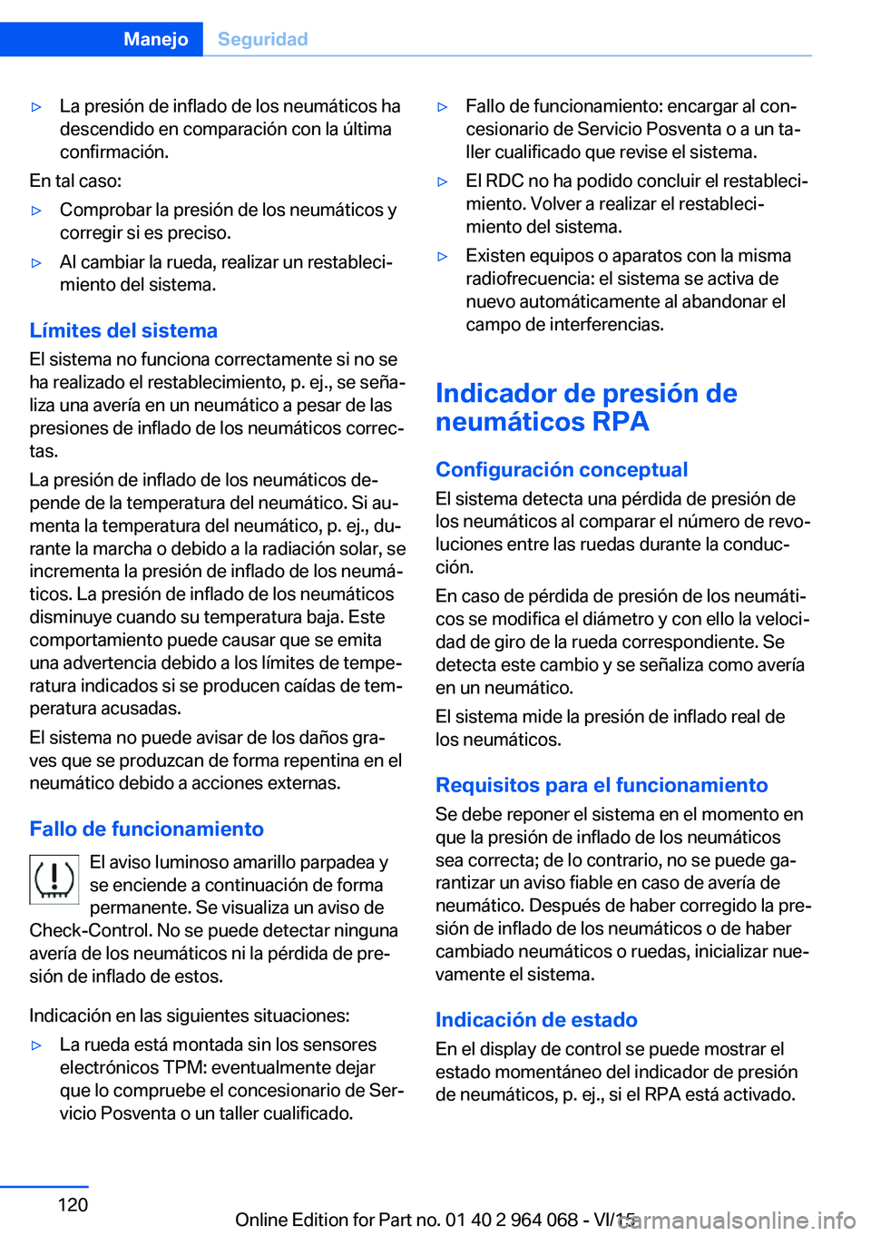 BMW X6 M 2016 Manuales de Empleo (in Spanish) ▷La presión de inflado de los neumáticos ha
descendido en comparación con la última
confirmación.
En tal caso:
▷Comprobar la presión de los neumáticos y
corregir si es preciso.▷Al cambiar BMW X6 M 2016 Manuales de Empleo (in Spanish) ▷La presión de inflado de los neumáticos ha
descendido en comparación con la última
confirmación.
En tal caso:
▷Comprobar la presión de los neumáticos y
corregir si es preciso.▷Al cambiar