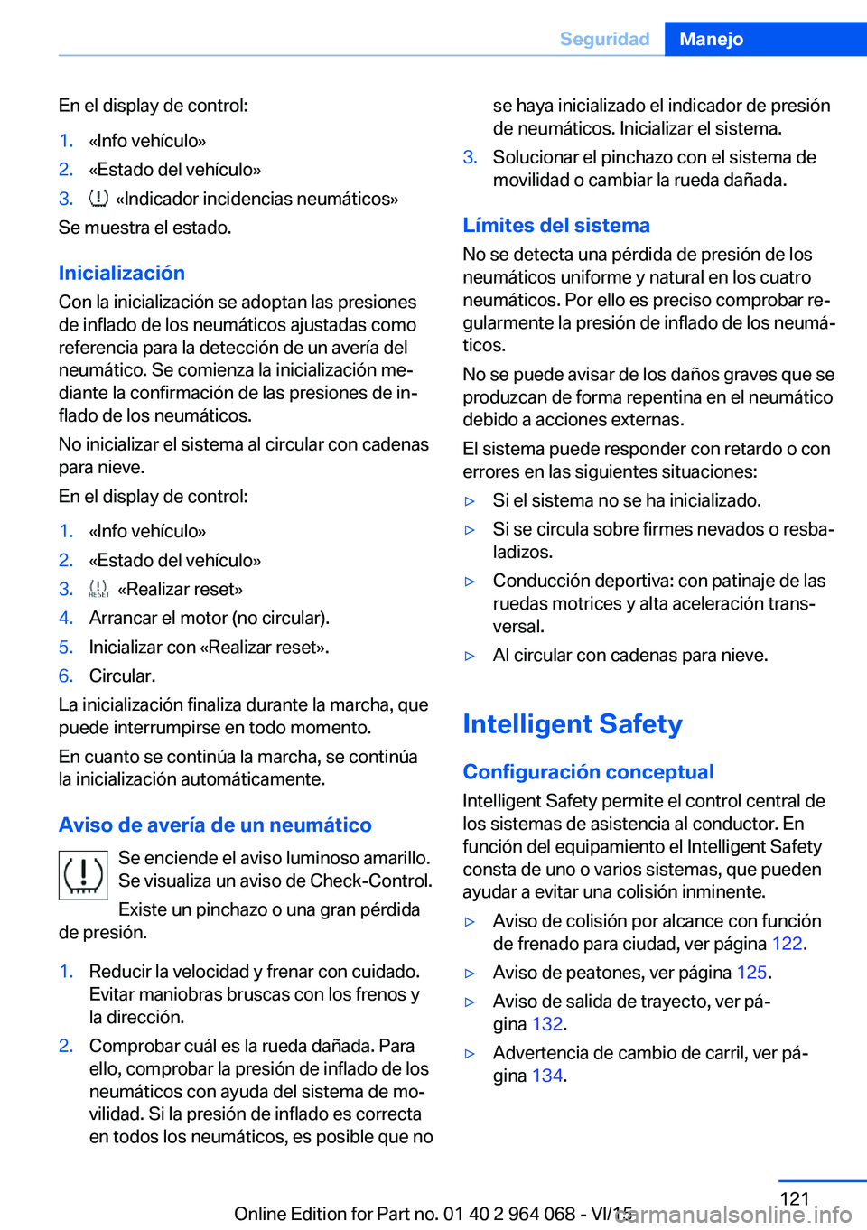 BMW X6 M 2016 Manuales de Empleo (in Spanish) En el display de control:1.«Info vehículo»2.«Estado del vehículo»3. «Indicador incidencias neumáticos»
Se muestra el estado.
Inicialización
Con la inicialización se adoptan las presiones
d BMW X6 M 2016 Manuales de Empleo (in Spanish) En el display de control:1.«Info vehículo»2.«Estado del vehículo»3. «Indicador incidencias neumáticos»
Se muestra el estado.
Inicialización
Con la inicialización se adoptan las presiones
d