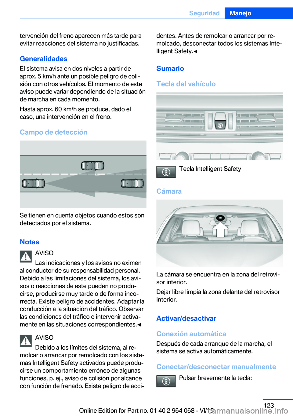 BMW X6 M 2016 Manuales de Empleo (in Spanish) tervención del freno aparecen más tarde para
evitar reacciones del sistema no justificadas.
Generalidades El sistema avisa en dos niveles a partir de
aprox. 5 km/h ante un posible peligro de coli‐ BMW X6 M 2016 Manuales de Empleo (in Spanish) tervención del freno aparecen más tarde para
evitar reacciones del sistema no justificadas.
Generalidades El sistema avisa en dos niveles a partir de
aprox. 5 km/h ante un posible peligro de coli‐
