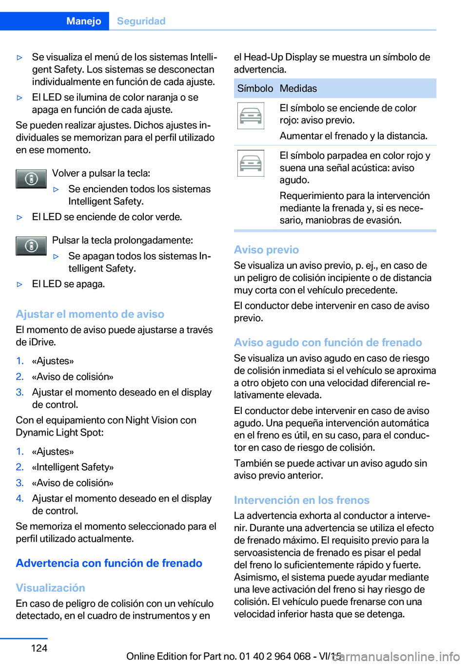 BMW X6 M 2016 Manuales de Empleo (in Spanish) ▷Se visualiza el menú de los sistemas Intelli‐
gent Safety. Los sistemas se desconectan
individualmente en función de cada ajuste.▷El LED se ilumina de color naranja o se
apaga en función de BMW X6 M 2016 Manuales de Empleo (in Spanish) ▷Se visualiza el menú de los sistemas Intelli‐
gent Safety. Los sistemas se desconectan
individualmente en función de cada ajuste.▷El LED se ilumina de color naranja o se
apaga en función de