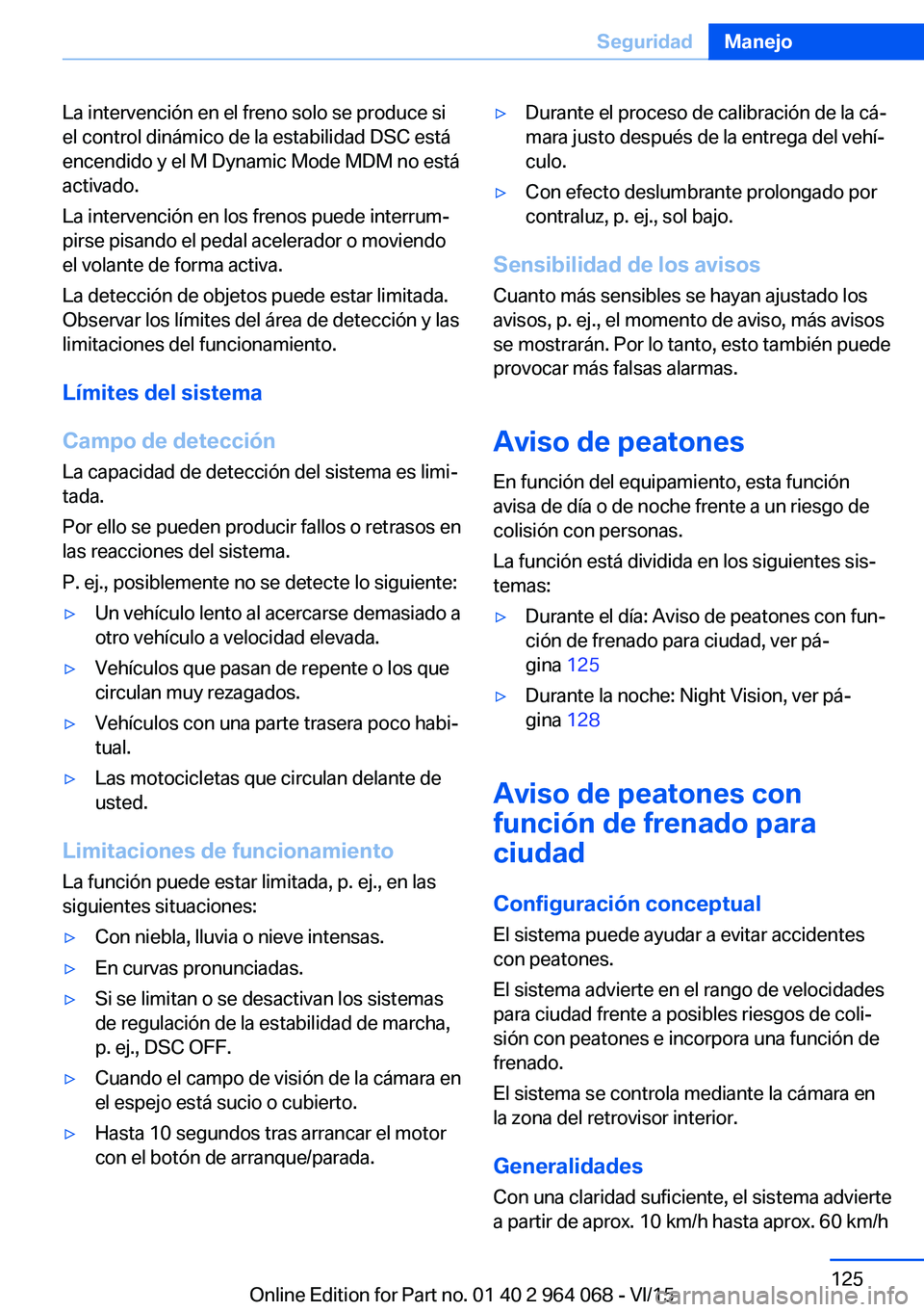 BMW X6 M 2016 Manuales de Empleo (in Spanish) La intervención en el freno solo se produce si
el control dinámico de la estabilidad DSC está
encendido y el M Dynamic Mode MDM no está
activado.
La intervención en los frenos puede interrum‐
p BMW X6 M 2016 Manuales de Empleo (in Spanish) La intervención en el freno solo se produce si
el control dinámico de la estabilidad DSC está
encendido y el M Dynamic Mode MDM no está
activado.
La intervención en los frenos puede interrum‐
p