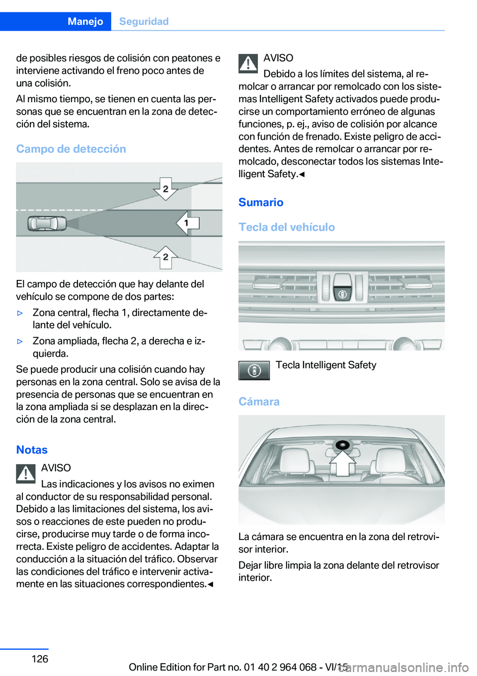 BMW X6 M 2016 Manuales de Empleo (in Spanish) de posibles riesgos de colisión con peatones e
interviene activando el freno poco antes de
una colisión.
Al mismo tiempo, se tienen en cuenta las per‐
sonas que se encuentran en la zona de detec BMW X6 M 2016 Manuales de Empleo (in Spanish) de posibles riesgos de colisión con peatones e
interviene activando el freno poco antes de
una colisión.
Al mismo tiempo, se tienen en cuenta las per‐
sonas que se encuentran en la zona de detec