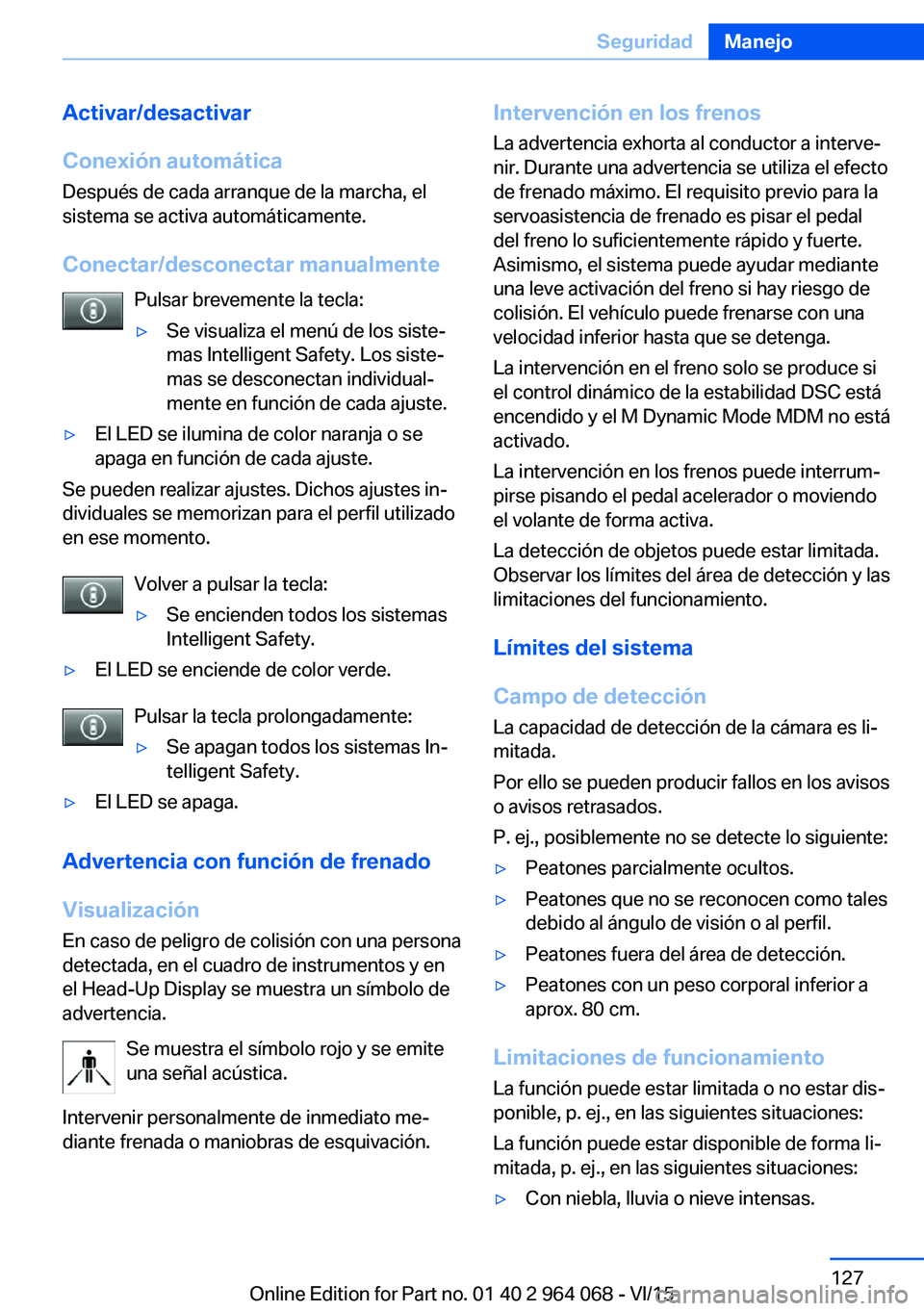 BMW X6 M 2016 Manuales de Empleo (in Spanish) Activar/desactivar
Conexión automática Después de cada arranque de la marcha, el
sistema se activa automáticamente.
Conectar/desconectar manualmente Pulsar brevemente la tecla:▷Se visualiza el m BMW X6 M 2016 Manuales de Empleo (in Spanish) Activar/desactivar
Conexión automática Después de cada arranque de la marcha, el
sistema se activa automáticamente.
Conectar/desconectar manualmente Pulsar brevemente la tecla:▷Se visualiza el m