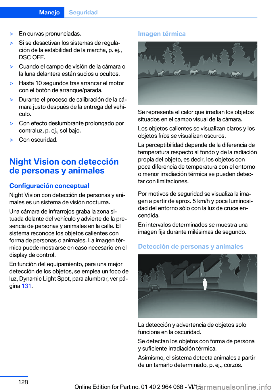 BMW X6 M 2016 Manuales de Empleo (in Spanish) ▷En curvas pronunciadas.▷Si se desactivan los sistemas de regula‐
ción de la estabilidad de la marcha, p. ej.,
DSC OFF.▷Cuando el campo de visión de la cámara o
la luna delantera están suc BMW X6 M 2016 Manuales de Empleo (in Spanish) ▷En curvas pronunciadas.▷Si se desactivan los sistemas de regula‐
ción de la estabilidad de la marcha, p. ej.,
DSC OFF.▷Cuando el campo de visión de la cámara o
la luna delantera están suc