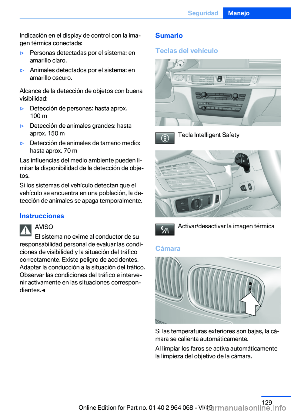 BMW X6 M 2016 Manuales de Empleo (in Spanish) Indicación en el display de control con la ima‐
gen térmica conectada:▷Personas detectadas por el sistema: en
amarillo claro.▷Animales detectados por el sistema: en
amarillo oscuro.
Alcance de BMW X6 M 2016 Manuales de Empleo (in Spanish) Indicación en el display de control con la ima‐
gen térmica conectada:▷Personas detectadas por el sistema: en
amarillo claro.▷Animales detectados por el sistema: en
amarillo oscuro.
Alcance de