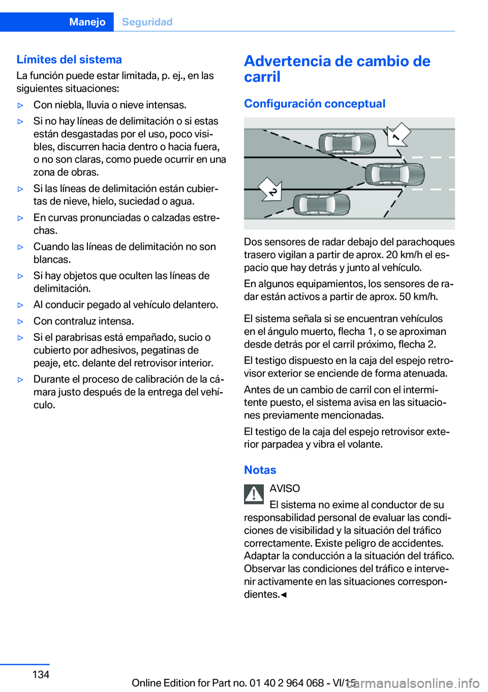 BMW X6 M 2016 Manuales de Empleo (in Spanish) Límites del sistema
La función puede estar limitada, p. ej., en las
siguientes situaciones:▷Con niebla, lluvia o nieve intensas.▷Si no hay líneas de delimitación o si estas
están desgastadas BMW X6 M 2016 Manuales de Empleo (in Spanish) Límites del sistema
La función puede estar limitada, p. ej., en las
siguientes situaciones:▷Con niebla, lluvia o nieve intensas.▷Si no hay líneas de delimitación o si estas
están desgastadas