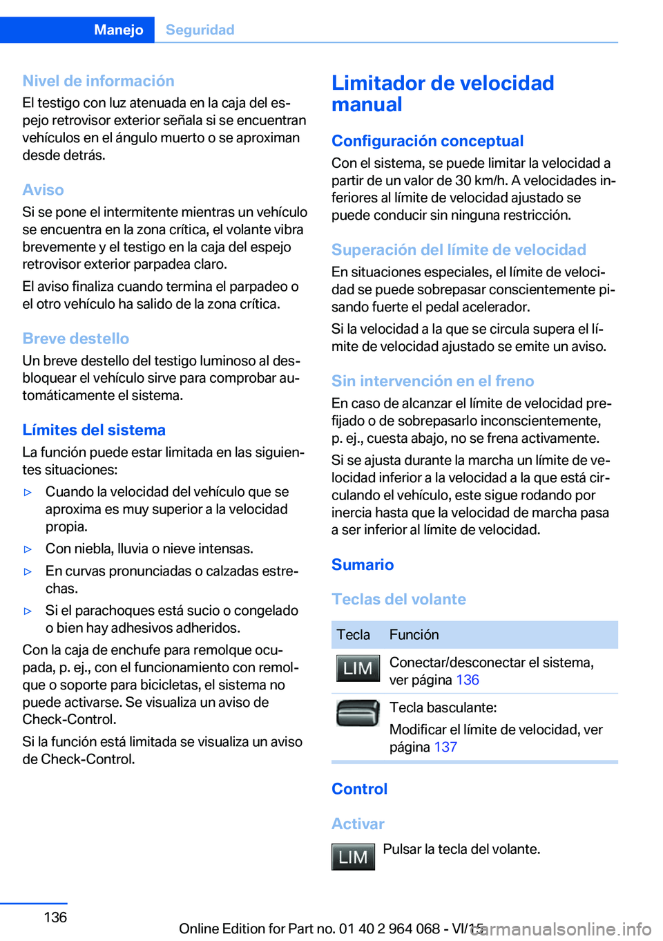 BMW X6 M 2016 Manuales de Empleo (in Spanish) Nivel de informaciónEl testigo con luz atenuada en la caja del es‐
pejo retrovisor exterior señala si se encuentran
vehículos en el ángulo muerto o se aproximan
desde detrás.
Aviso
Si se pone e BMW X6 M 2016 Manuales de Empleo (in Spanish) Nivel de informaciónEl testigo con luz atenuada en la caja del es‐
pejo retrovisor exterior señala si se encuentran
vehículos en el ángulo muerto o se aproximan
desde detrás.
Aviso
Si se pone e