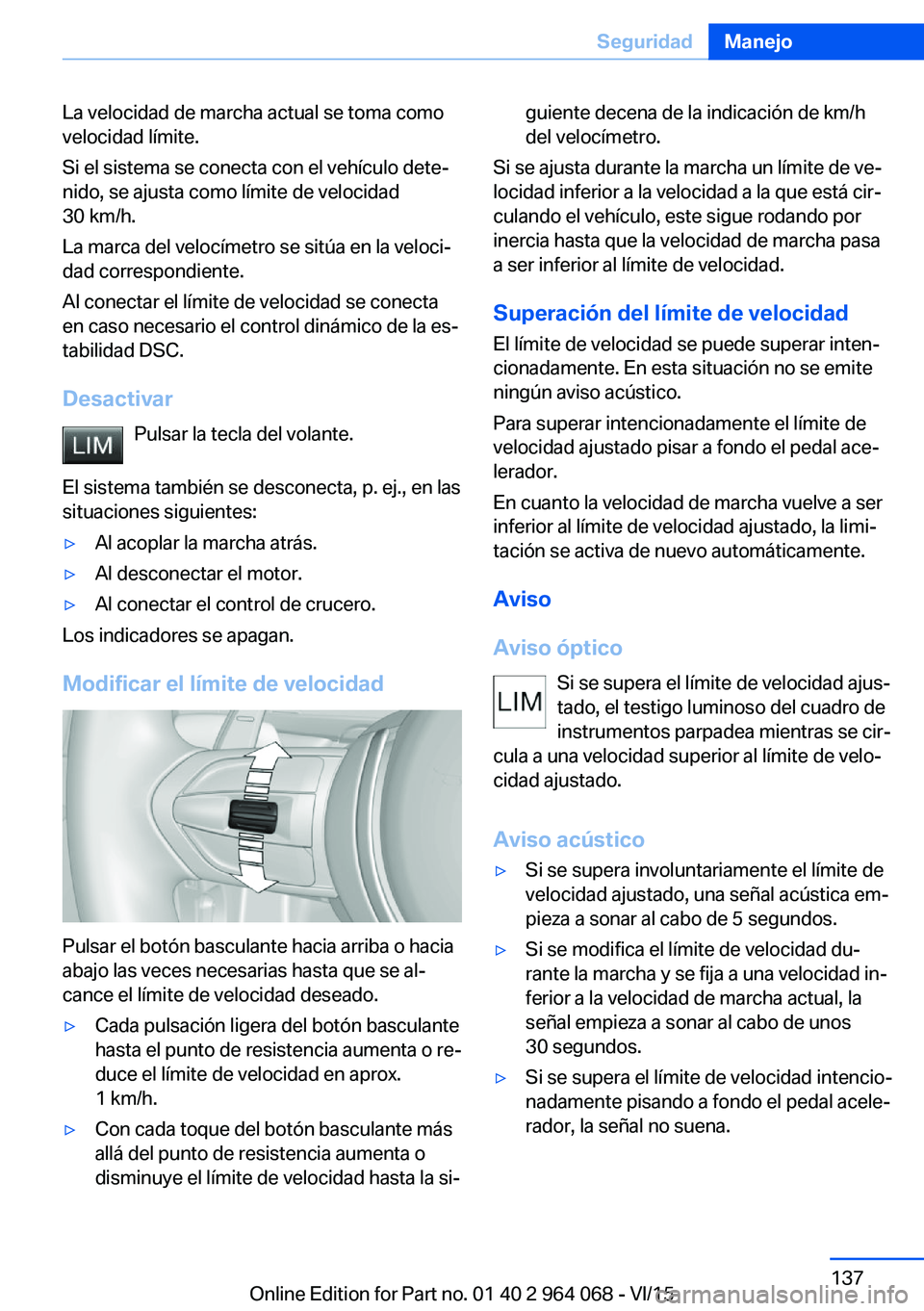 BMW X6 M 2016 Manuales de Empleo (in Spanish) La velocidad de marcha actual se toma como
velocidad límite.
Si el sistema se conecta con el vehículo dete‐
nido, se ajusta como límite de velocidad
30 km/h.
La marca del velocímetro se sitúa e BMW X6 M 2016 Manuales de Empleo (in Spanish) La velocidad de marcha actual se toma como
velocidad límite.
Si el sistema se conecta con el vehículo dete‐
nido, se ajusta como límite de velocidad
30 km/h.
La marca del velocímetro se sitúa e