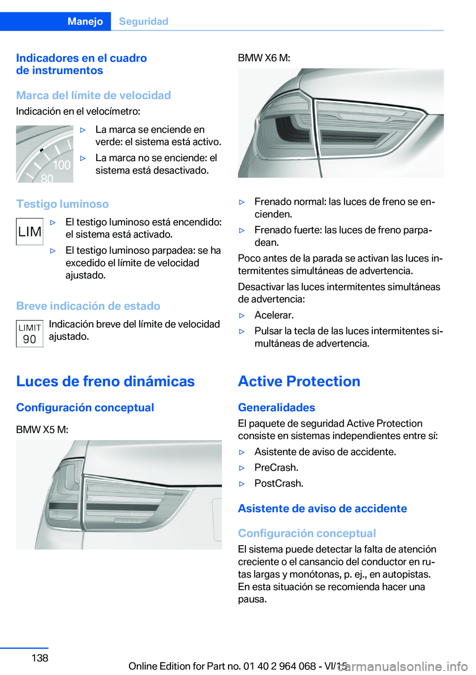 BMW X6 M 2016 Manuales de Empleo (in Spanish) Indicadores en el cuadro
de instrumentos
Marca del límite de velocidad
Indicación en el velocímetro:▷La marca se enciende en
verde: el sistema está activo.▷La marca no se enciende: el
sistema BMW X6 M 2016 Manuales de Empleo (in Spanish) Indicadores en el cuadro
de instrumentos
Marca del límite de velocidad
Indicación en el velocímetro:▷La marca se enciende en
verde: el sistema está activo.▷La marca no se enciende: el
sistema