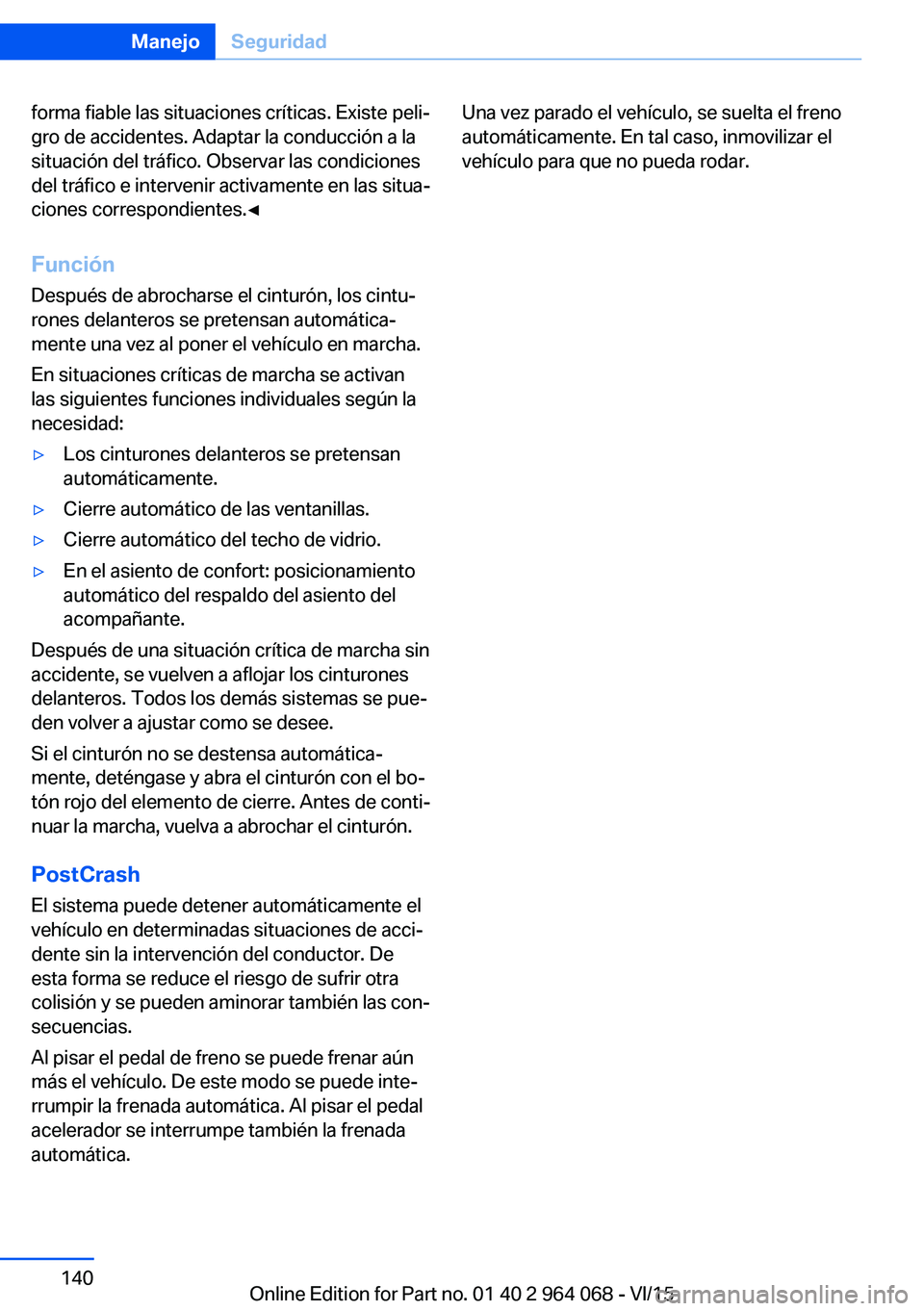 BMW X6 M 2016 Manuales de Empleo (in Spanish) forma fiable las situaciones críticas. Existe peli‐
gro de accidentes. Adaptar la conducción a la
situación del tráfico. Observar las condiciones
del tráfico e intervenir activamente en las sit BMW X6 M 2016 Manuales de Empleo (in Spanish) forma fiable las situaciones críticas. Existe peli‐
gro de accidentes. Adaptar la conducción a la
situación del tráfico. Observar las condiciones
del tráfico e intervenir activamente en las sit