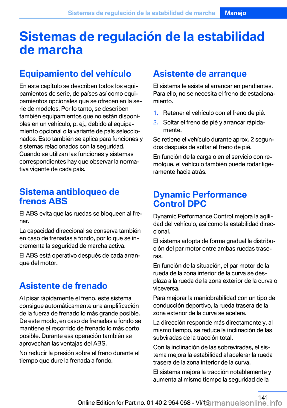 BMW X6 M 2016 Manuales de Empleo (in Spanish) Sistemas de regulación de la estabilidad
de marchaEquipamiento del vehículo
En este capítulo se describen todos los equi‐
pamientos de serie, de países así como equi‐
pamientos opcionales que BMW X6 M 2016 Manuales de Empleo (in Spanish) Sistemas de regulación de la estabilidad
de marchaEquipamiento del vehículo
En este capítulo se describen todos los equi‐
pamientos de serie, de países así como equi‐
pamientos opcionales que