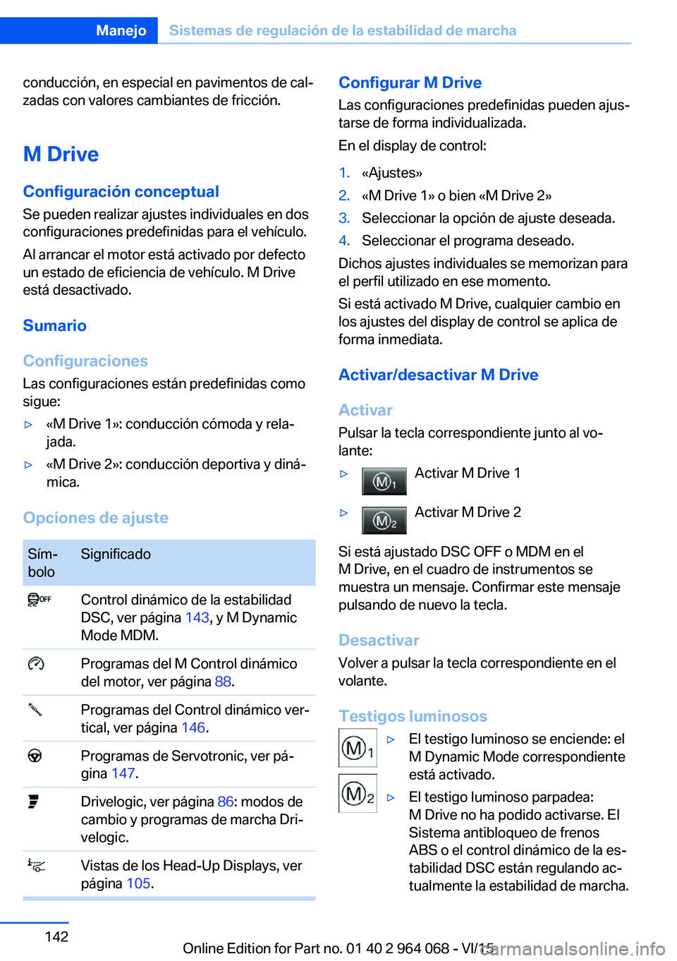BMW X6 M 2016 Manuales de Empleo (in Spanish) conducción, en especial en pavimentos de cal‐
zadas con valores cambiantes de fricción.
M Drive Configuración conceptual Se pueden realizar ajustes individuales en dos
configuraciones predefinida BMW X6 M 2016 Manuales de Empleo (in Spanish) conducción, en especial en pavimentos de cal‐
zadas con valores cambiantes de fricción.
M Drive Configuración conceptual Se pueden realizar ajustes individuales en dos
configuraciones predefinida