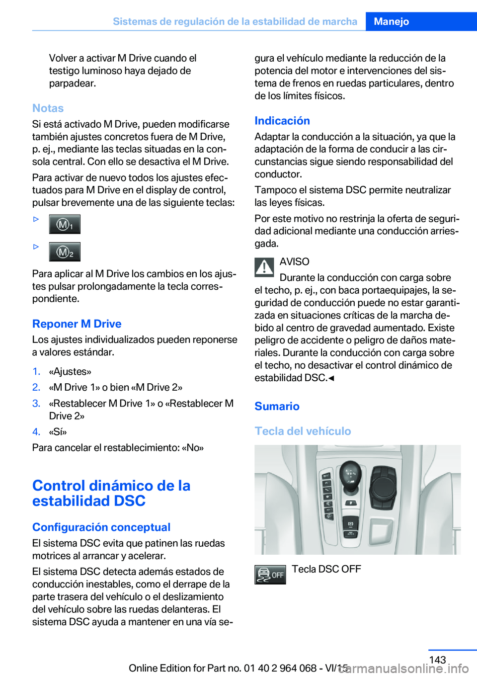 BMW X6 M 2016 Manuales de Empleo (in Spanish) Volver a activar M Drive cuando el
testigo luminoso haya dejado de
parpadear.
Notas
Si está activado M Drive, pueden modificarse también ajustes concretos fuera de M Drive,
p. ej., mediante las tec BMW X6 M 2016 Manuales de Empleo (in Spanish) Volver a activar M Drive cuando el
testigo luminoso haya dejado de
parpadear.
Notas
Si está activado M Drive, pueden modificarse también ajustes concretos fuera de M Drive,
p. ej., mediante las tec