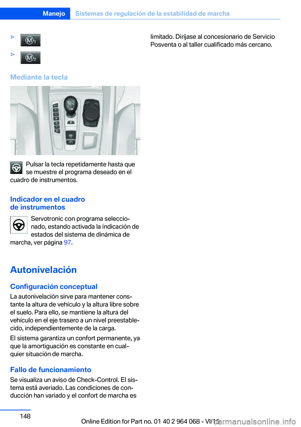 BMW X6 M 2016 Manuales de Empleo (in Spanish) ▷▷
Mediante la tecla
Pulsar la tecla repetidamente hasta que
se muestre el programa deseado en el
cuadro de instrumentos.
Indicador en el cuadro
de instrumentos
Servotronic con programa seleccio BMW X6 M 2016 Manuales de Empleo (in Spanish) ▷▷
Mediante la tecla
Pulsar la tecla repetidamente hasta que
se muestre el programa deseado en el
cuadro de instrumentos.
Indicador en el cuadro
de instrumentos
Servotronic con programa seleccio