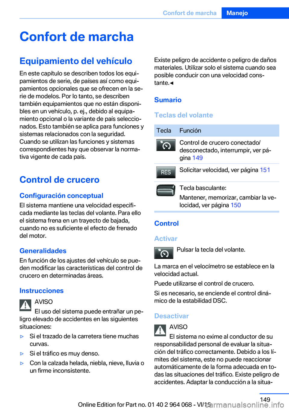 BMW X6 M 2016 Manuales de Empleo (in Spanish) Confort de marchaEquipamiento del vehículo
En este capítulo se describen todos los equi‐
pamientos de serie, de países así como equi‐
pamientos opcionales que se ofrecen en la se‐
rie de mod BMW X6 M 2016 Manuales de Empleo (in Spanish) Confort de marchaEquipamiento del vehículo
En este capítulo se describen todos los equi‐
pamientos de serie, de países así como equi‐
pamientos opcionales que se ofrecen en la se‐
rie de mod