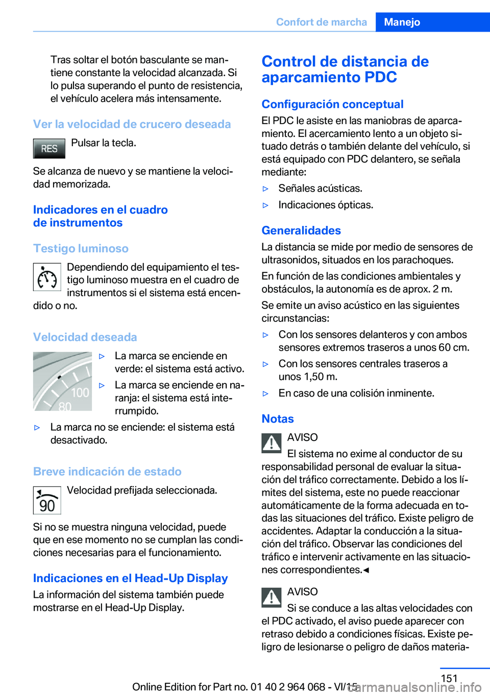 BMW X6 M 2016 Manuales de Empleo (in Spanish) Tras soltar el botón basculante se man‐
tiene constante la velocidad alcanzada. Si
lo pulsa superando el punto de resistencia,
el vehículo acelera más intensamente.
Ver la velocidad de crucero de BMW X6 M 2016 Manuales de Empleo (in Spanish) Tras soltar el botón basculante se man‐
tiene constante la velocidad alcanzada. Si
lo pulsa superando el punto de resistencia,
el vehículo acelera más intensamente.
Ver la velocidad de crucero de