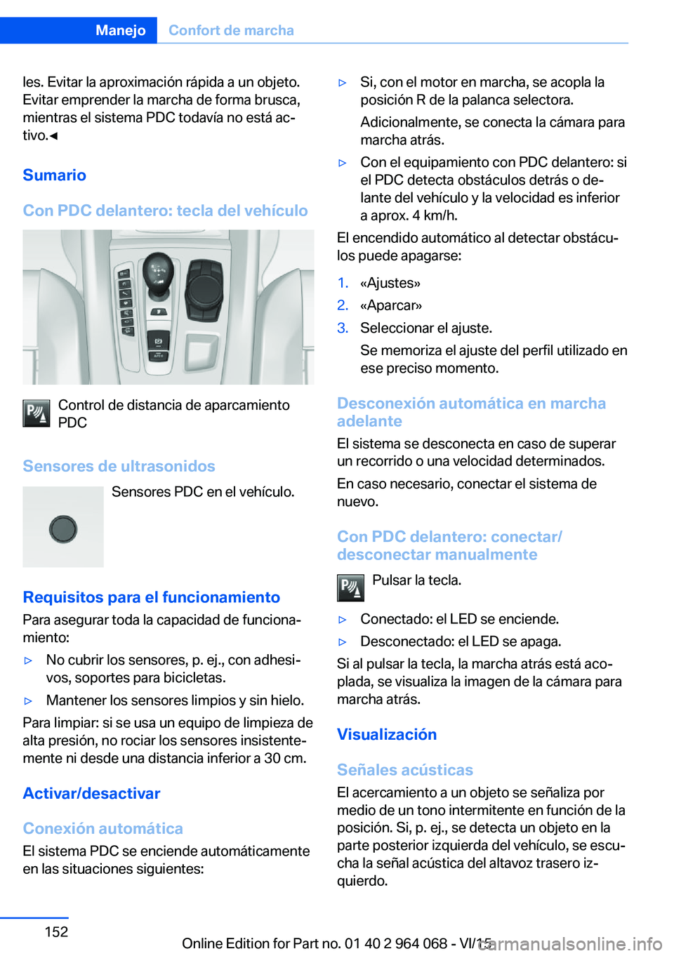 BMW X6 M 2016 Manuales de Empleo (in Spanish) les. Evitar la aproximación rápida a un objeto.
Evitar emprender la marcha de forma brusca,
mientras el sistema PDC todavía no está ac‐
tivo.◀
Sumario
Con PDC delantero: tecla del vehículo
Co BMW X6 M 2016 Manuales de Empleo (in Spanish) les. Evitar la aproximación rápida a un objeto.
Evitar emprender la marcha de forma brusca,
mientras el sistema PDC todavía no está ac‐
tivo.◀
Sumario
Con PDC delantero: tecla del vehículo
Co
