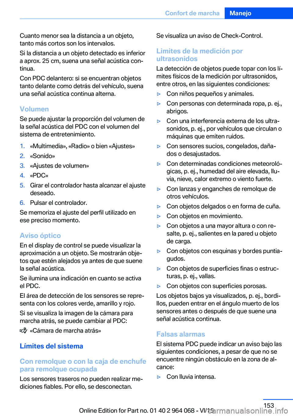 BMW X6 M 2016 Manuales de Empleo (in Spanish) Cuanto menor sea la distancia a un objeto,
tanto más cortos son los intervalos.
Si la distancia a un objeto detectado es inferior
a aprox. 25 cm, suena una señal acústica con‐
tinua.
Con PDC dela BMW X6 M 2016 Manuales de Empleo (in Spanish) Cuanto menor sea la distancia a un objeto,
tanto más cortos son los intervalos.
Si la distancia a un objeto detectado es inferior
a aprox. 25 cm, suena una señal acústica con‐
tinua.
Con PDC dela