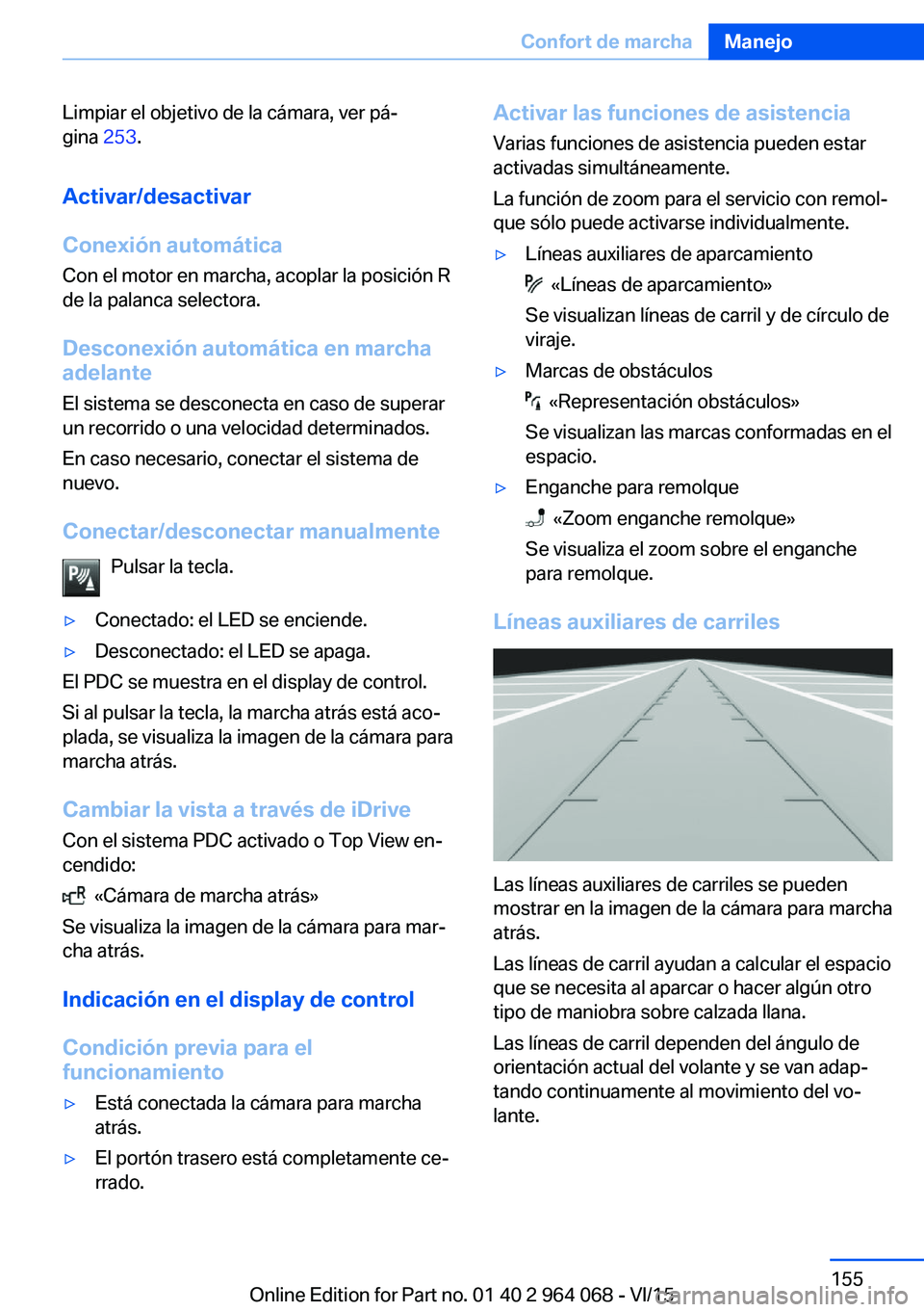 BMW X6 M 2016 Manuales de Empleo (in Spanish) Limpiar el objetivo de la cámara, ver pá‐
gina 253.
Activar/desactivar
Conexión automática Con el motor en marcha, acoplar la posición R
de la palanca selectora.
Desconexión automática en ma BMW X6 M 2016 Manuales de Empleo (in Spanish) Limpiar el objetivo de la cámara, ver pá‐
gina 253.
Activar/desactivar
Conexión automática Con el motor en marcha, acoplar la posición R
de la palanca selectora.
Desconexión automática en ma