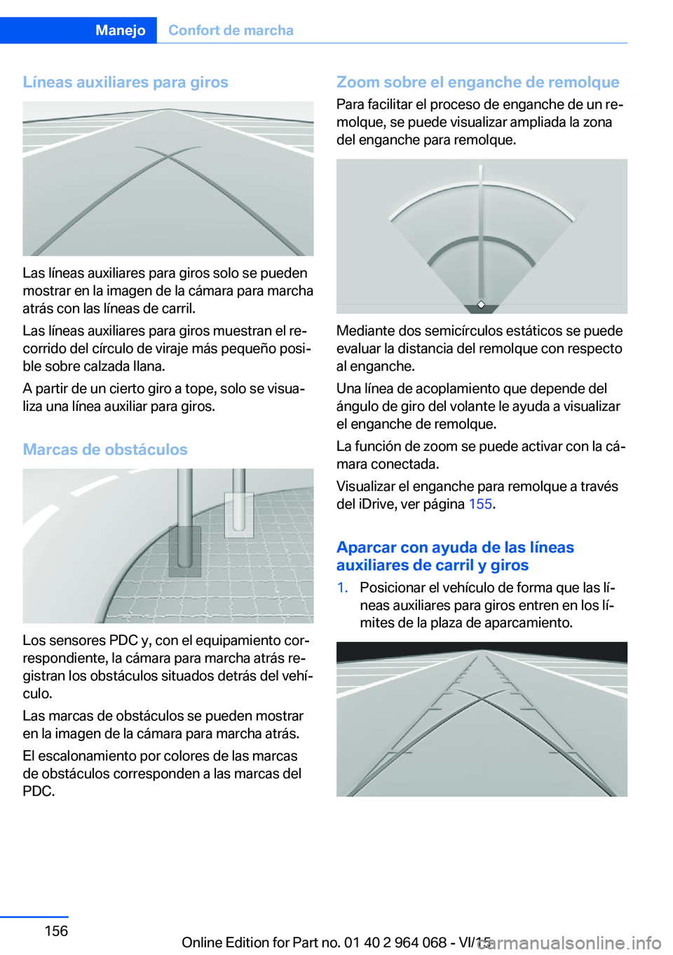 BMW X6 M 2016 Manuales de Empleo (in Spanish) Líneas auxiliares para giros
Las líneas auxiliares para giros solo se pueden
mostrar en la imagen de la cámara para marcha
atrás con las líneas de carril.
Las líneas auxiliares para giros muestr BMW X6 M 2016 Manuales de Empleo (in Spanish) Líneas auxiliares para giros
Las líneas auxiliares para giros solo se pueden
mostrar en la imagen de la cámara para marcha
atrás con las líneas de carril.
Las líneas auxiliares para giros muestr