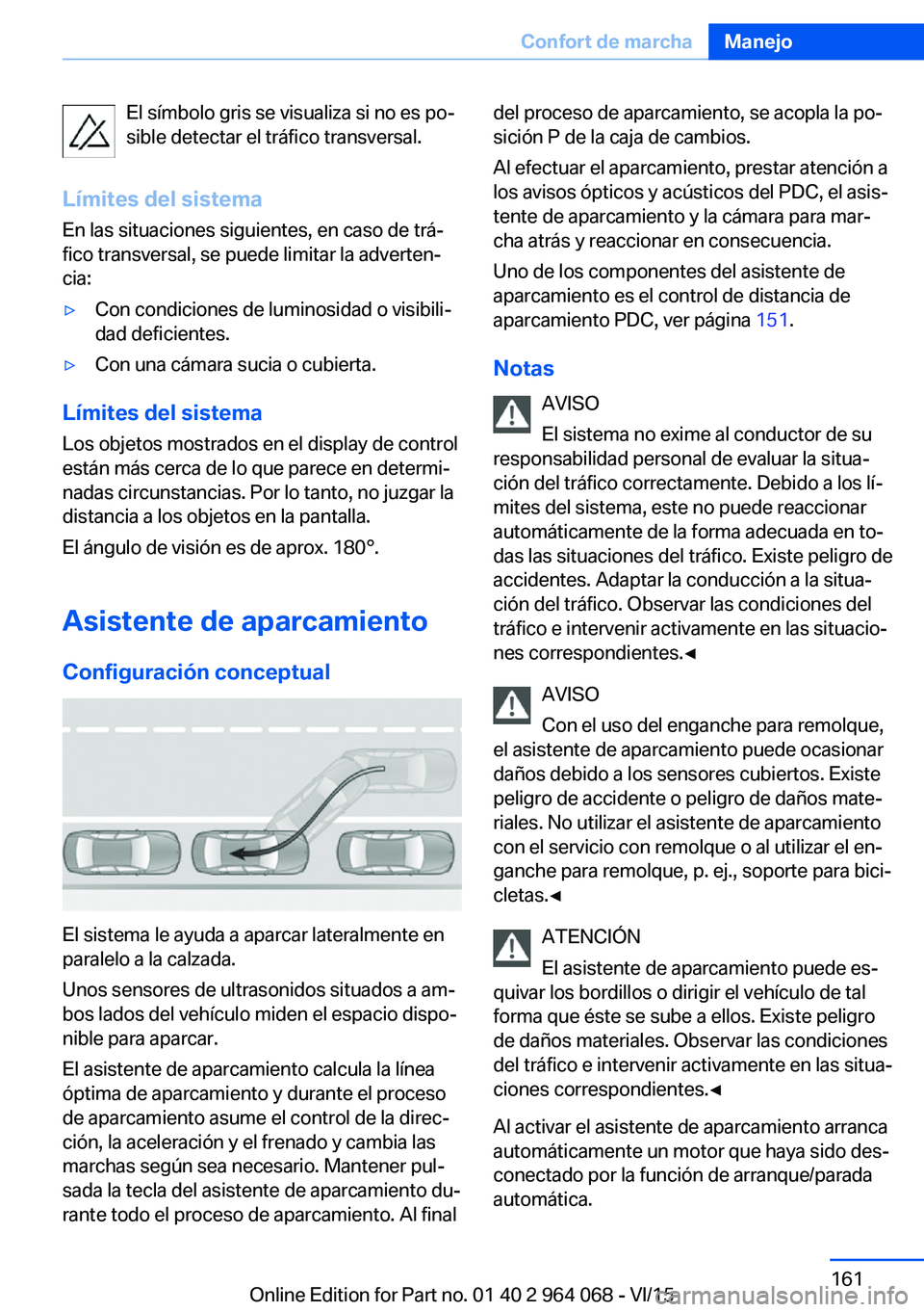 BMW X6 M 2016 Manuales de Empleo (in Spanish) El símbolo gris se visualiza si no es po‐
sible detectar el tráfico transversal.
Límites del sistema
En las situaciones siguientes, en caso de trá‐
fico transversal, se puede limitar la advert BMW X6 M 2016 Manuales de Empleo (in Spanish) El símbolo gris se visualiza si no es po‐
sible detectar el tráfico transversal.
Límites del sistema
En las situaciones siguientes, en caso de trá‐
fico transversal, se puede limitar la advert