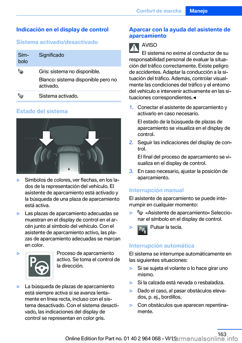 BMW X6 M 2016 Manuales de Empleo (in Spanish) Indicación en el display de control
Sistema activado/desactivadoSím‐
boloSignificado Gris: sistema no disponible.
Blanco: sistema disponible pero no
activado. Sistema activado.
Estado del sistema
BMW X6 M 2016 Manuales de Empleo (in Spanish) Indicación en el display de control
Sistema activado/desactivadoSím‐
boloSignificado Gris: sistema no disponible.
Blanco: sistema disponible pero no
activado. Sistema activado.
Estado del sistema