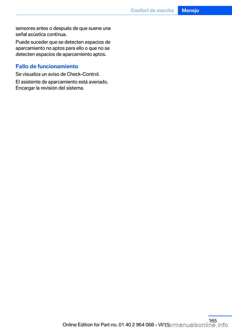 BMW X6 M 2016 Manuales de Empleo (in Spanish) sensores antes o después de que suene una
señal acústica continua.
Puede suceder que se detecten espacios de
aparcamiento no aptos para ello o que no se
detecten espacios de aparcamiento aptos.
Fal BMW X6 M 2016 Manuales de Empleo (in Spanish) sensores antes o después de que suene una
señal acústica continua.
Puede suceder que se detecten espacios de
aparcamiento no aptos para ello o que no se
detecten espacios de aparcamiento aptos.
Fal