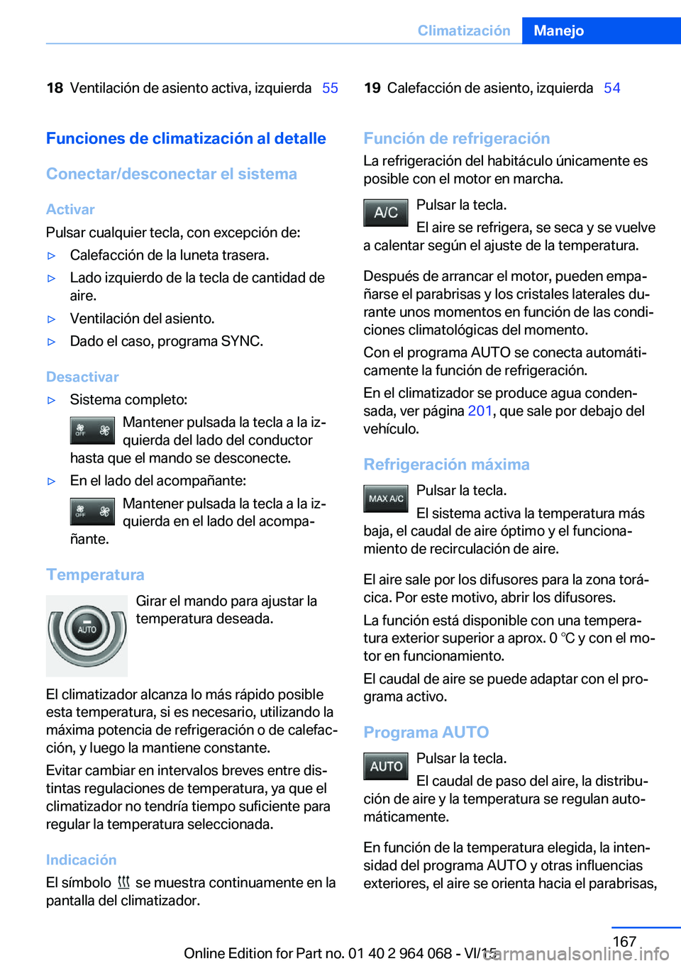 BMW X6 M 2016 Manuales de Empleo (in Spanish) 18Ventilación de asiento activa, izquierda 5519Calefacción de asiento, izquierda 54Funciones de climatización al detalle
Conectar/desconectar el sistema Activar
Pulsar cualquier tecla, co BMW X6 M 2016 Manuales de Empleo (in Spanish) 18Ventilación de asiento activa, izquierda 5519Calefacción de asiento, izquierda 54Funciones de climatización al detalle
Conectar/desconectar el sistema Activar
Pulsar cualquier tecla, co