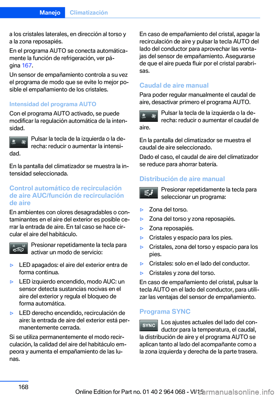 BMW X6 M 2016 Manuales de Empleo (in Spanish) a los cristales laterales, en dirección al torso y
a la zona reposapiés.
En el programa AUTO se conecta automática‐
mente la función de refrigeración, ver pá‐
gina 167.
Un sensor de empaña BMW X6 M 2016 Manuales de Empleo (in Spanish) a los cristales laterales, en dirección al torso y
a la zona reposapiés.
En el programa AUTO se conecta automática‐
mente la función de refrigeración, ver pá‐
gina 167.
Un sensor de empaña