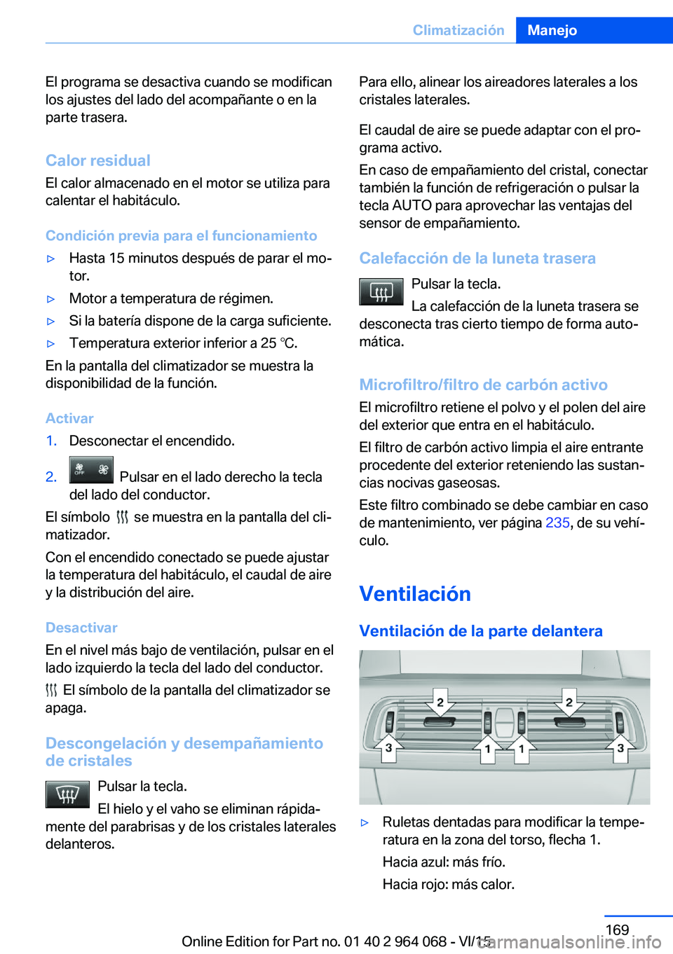 BMW X6 M 2016 Manuales de Empleo (in Spanish) El programa se desactiva cuando se modifican
los ajustes del lado del acompañante o en la
parte trasera.
Calor residual
El calor almacenado en el motor se utiliza para
calentar el habitáculo.
Condic BMW X6 M 2016 Manuales de Empleo (in Spanish) El programa se desactiva cuando se modifican
los ajustes del lado del acompañante o en la
parte trasera.
Calor residual
El calor almacenado en el motor se utiliza para
calentar el habitáculo.
Condic