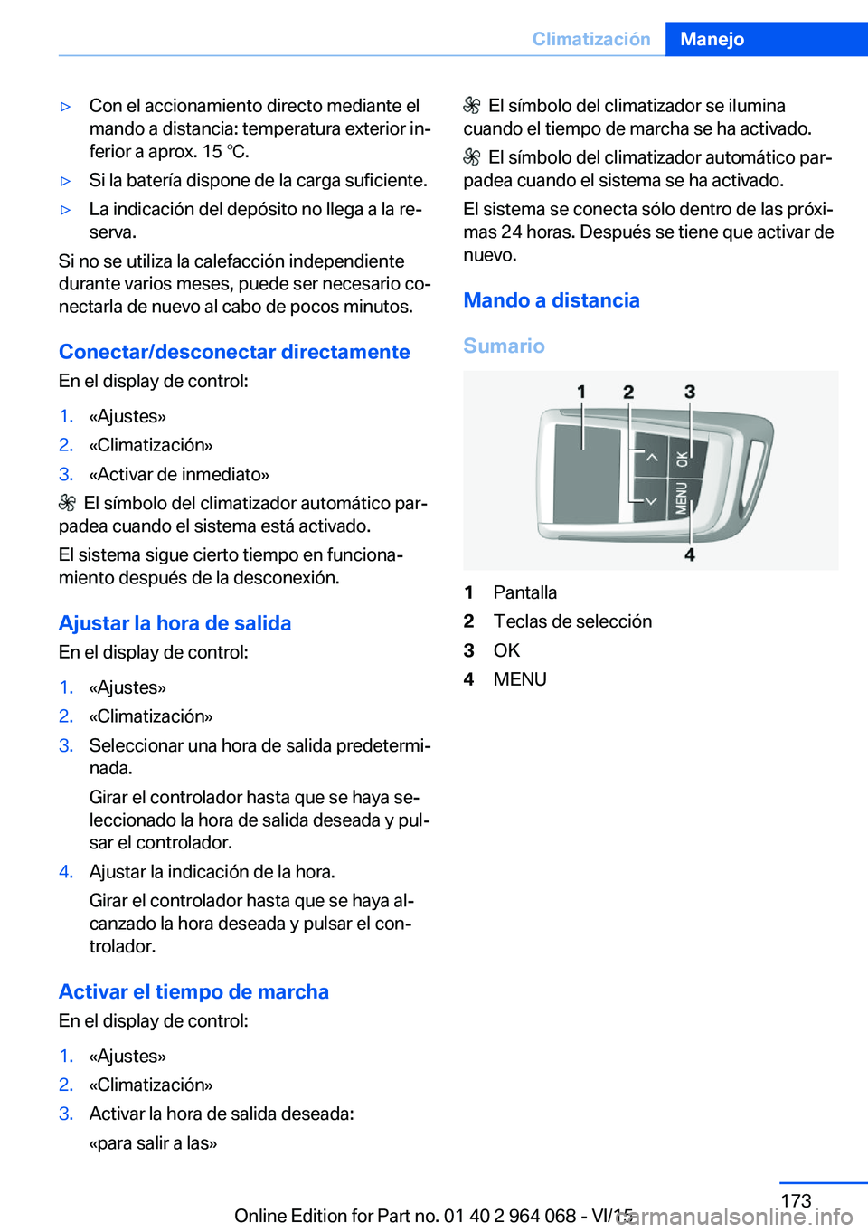 BMW X6 M 2016 Manuales de Empleo (in Spanish) ▷Con el accionamiento directo mediante el
mando a distancia: temperatura exterior in‐
ferior a aprox. 15 ℃.▷Si la batería dispone de la carga suficiente.▷La indicación del depósito no lle BMW X6 M 2016 Manuales de Empleo (in Spanish) ▷Con el accionamiento directo mediante el
mando a distancia: temperatura exterior in‐
ferior a aprox. 15 ℃.▷Si la batería dispone de la carga suficiente.▷La indicación del depósito no lle