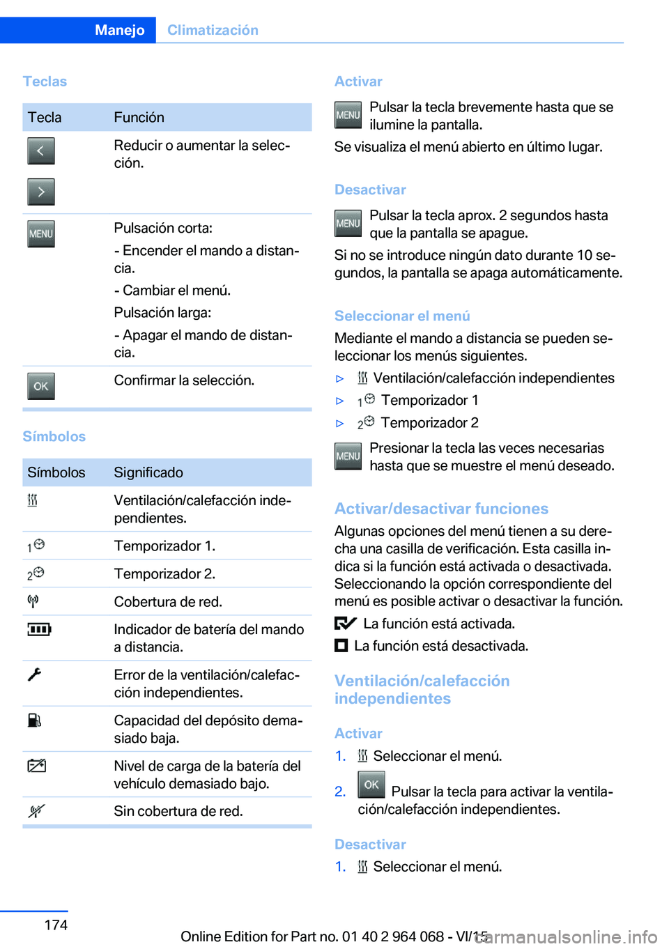 BMW X6 M 2016 Manuales de Empleo (in Spanish) TeclasTeclaFunciónReducir o aumentar la selec‐
ción.Pulsación corta:
- Encender el mando a distan‐
cia.
- Cambiar el menú.
Pulsación larga:
- Apagar el mando de distan‐
cia.Confirmar la sel BMW X6 M 2016 Manuales de Empleo (in Spanish) TeclasTeclaFunciónReducir o aumentar la selec‐
ción.Pulsación corta:
- Encender el mando a distan‐
cia.
- Cambiar el menú.
Pulsación larga:
- Apagar el mando de distan‐
cia.Confirmar la sel