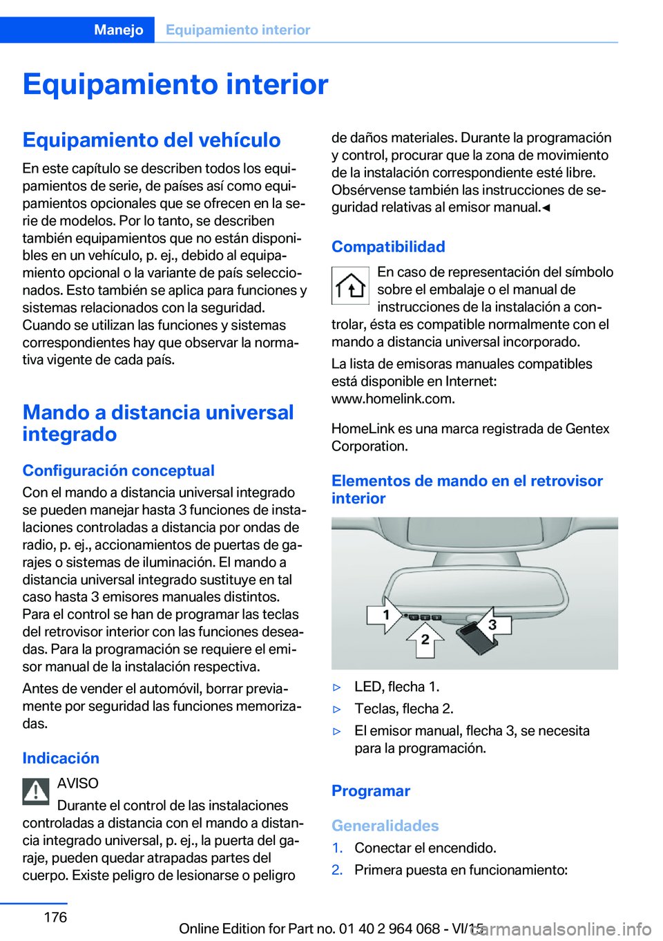 BMW X6 M 2016 Manuales de Empleo (in Spanish) Equipamiento interiorEquipamiento del vehículo
En este capítulo se describen todos los equi‐
pamientos de serie, de países así como equi‐
pamientos opcionales que se ofrecen en la se‐
rie de BMW X6 M 2016 Manuales de Empleo (in Spanish) Equipamiento interiorEquipamiento del vehículo
En este capítulo se describen todos los equi‐
pamientos de serie, de países así como equi‐
pamientos opcionales que se ofrecen en la se‐
rie de
