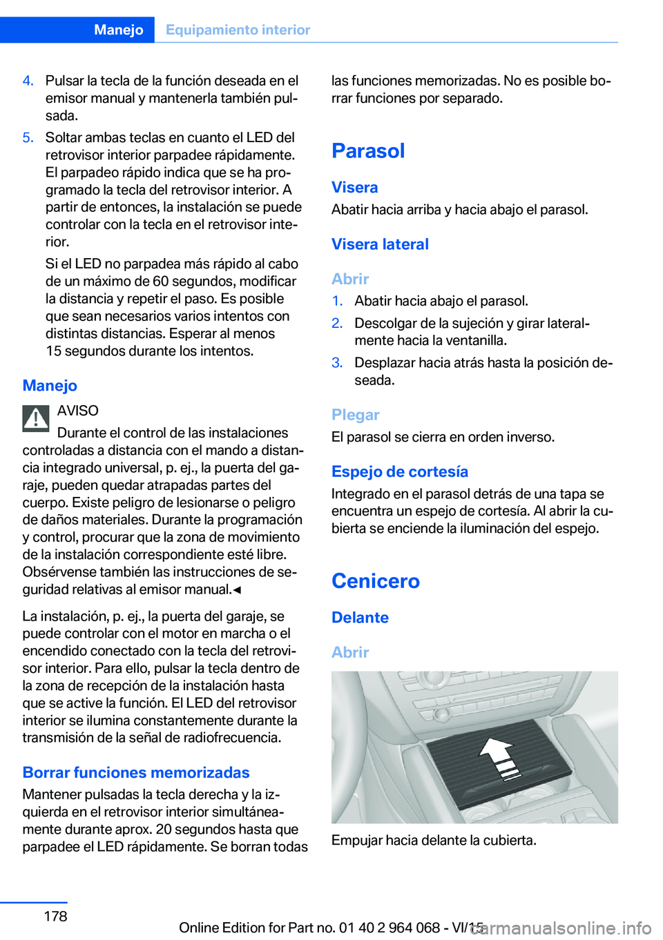 BMW X6 M 2016 Manuales de Empleo (in Spanish) 4.Pulsar la tecla de la función deseada en el
emisor manual y mantenerla también pul‐
sada.5.Soltar ambas teclas en cuanto el LED del
retrovisor interior parpadee rápidamente.
El parpadeo rápido BMW X6 M 2016 Manuales de Empleo (in Spanish) 4.Pulsar la tecla de la función deseada en el
emisor manual y mantenerla también pul‐
sada.5.Soltar ambas teclas en cuanto el LED del
retrovisor interior parpadee rápidamente.
El parpadeo rápido