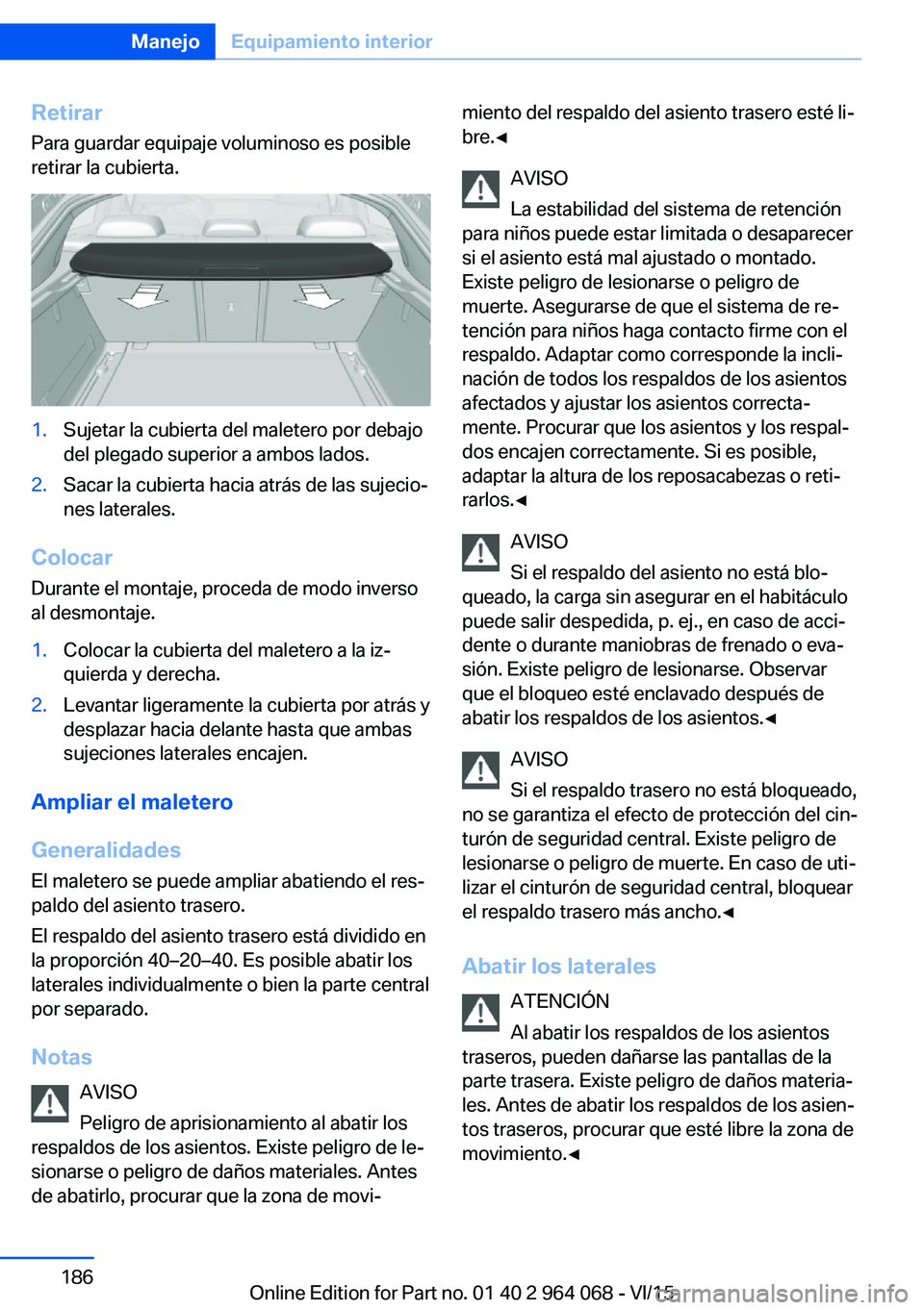 BMW X6 M 2016 Manuales de Empleo (in Spanish) Retirar
Para guardar equipaje voluminoso es posible
retirar la cubierta.1.Sujetar la cubierta del maletero por debajo
del plegado superior a ambos lados.2.Sacar la cubierta hacia atrás de las sujecio BMW X6 M 2016 Manuales de Empleo (in Spanish) Retirar
Para guardar equipaje voluminoso es posible
retirar la cubierta.1.Sujetar la cubierta del maletero por debajo
del plegado superior a ambos lados.2.Sacar la cubierta hacia atrás de las sujecio