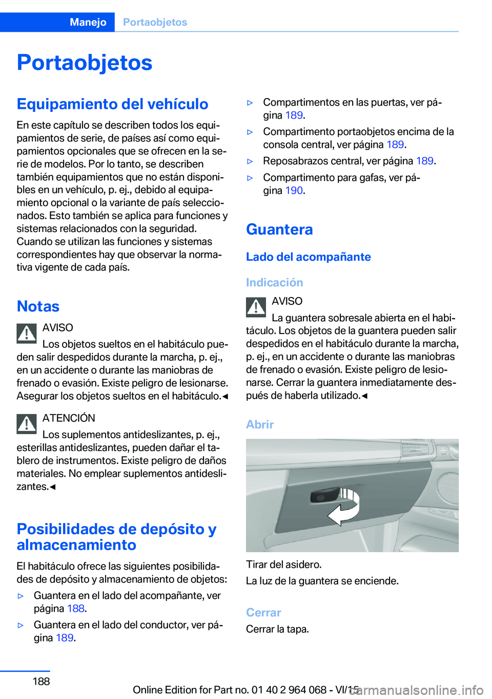 BMW X6 M 2016 Manuales de Empleo (in Spanish) PortaobjetosEquipamiento del vehículo
En este capítulo se describen todos los equi‐
pamientos de serie, de países así como equi‐
pamientos opcionales que se ofrecen en la se‐
rie de modelos. BMW X6 M 2016 Manuales de Empleo (in Spanish) PortaobjetosEquipamiento del vehículo
En este capítulo se describen todos los equi‐
pamientos de serie, de países así como equi‐
pamientos opcionales que se ofrecen en la se‐
rie de modelos.