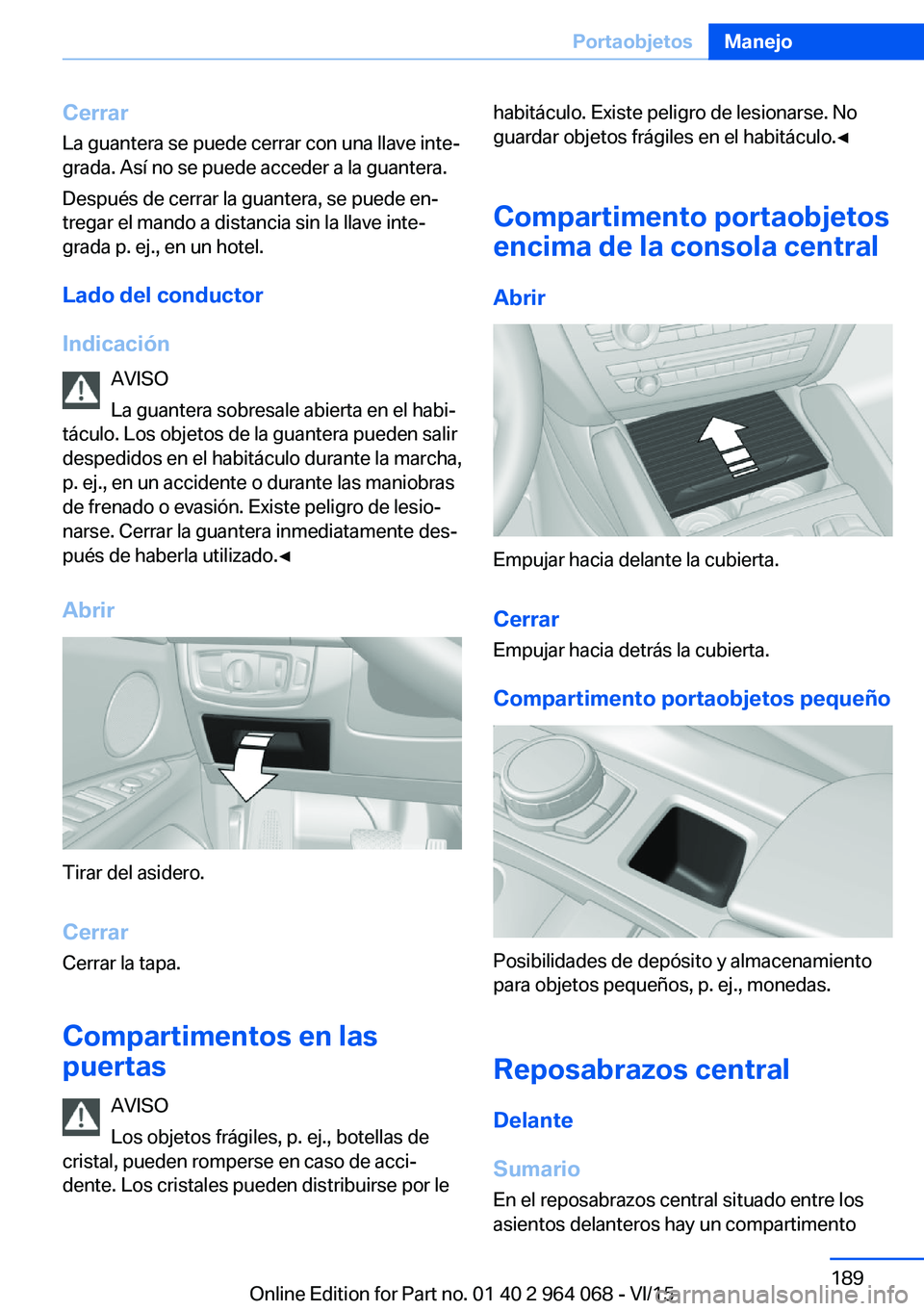 BMW X6 M 2016 Manuales de Empleo (in Spanish) Cerrar
La guantera se puede cerrar con una llave inte‐
grada. Así no se puede acceder a la guantera.
Después de cerrar la guantera, se puede en‐
tregar el mando a distancia sin la llave inte‐
BMW X6 M 2016 Manuales de Empleo (in Spanish) Cerrar
La guantera se puede cerrar con una llave inte‐
grada. Así no se puede acceder a la guantera.
Después de cerrar la guantera, se puede en‐
tregar el mando a distancia sin la llave inte‐