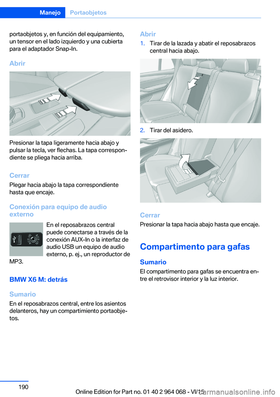 BMW X6 M 2016 Manuales de Empleo (in Spanish) portaobjetos y, en función del equipamiento,
un tensor en el lado izquierdo y una cubierta
para el adaptador Snap-In.
Abrir
Presionar la tapa ligeramente hacia abajo y
pulsar la tecla, ver flechas. L BMW X6 M 2016 Manuales de Empleo (in Spanish) portaobjetos y, en función del equipamiento,
un tensor en el lado izquierdo y una cubierta
para el adaptador Snap-In.
Abrir
Presionar la tapa ligeramente hacia abajo y
pulsar la tecla, ver flechas. L