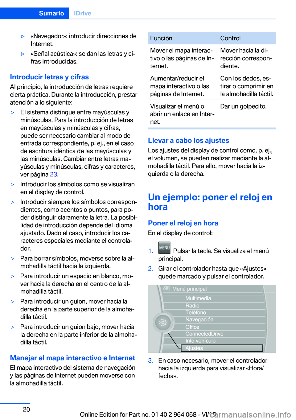 BMW X6 M 2016 Manuales de Empleo (in Spanish) ▷«Navegador»: introducir direcciones de
Internet.▷«Señal acústica»: se dan las letras y ci‐
fras introducidas.
Introducir letras y cifras
Al principio, la introducción de letras requiere
BMW X6 M 2016 Manuales de Empleo (in Spanish) ▷«Navegador»: introducir direcciones de
Internet.▷«Señal acústica»: se dan las letras y ci‐
fras introducidas.
Introducir letras y cifras
Al principio, la introducción de letras requiere