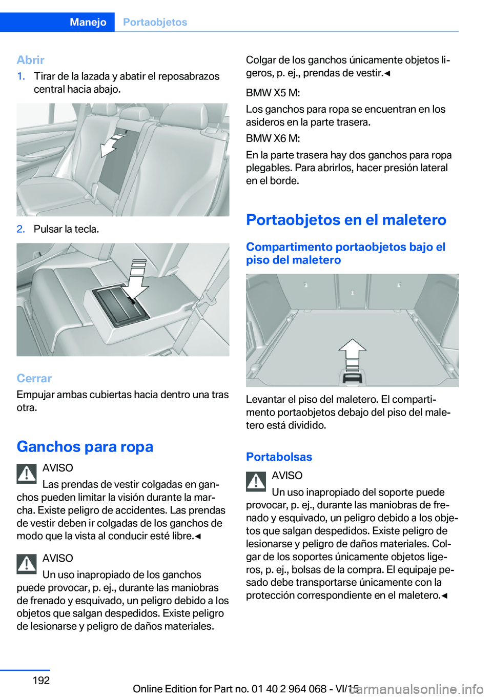 BMW X6 M 2016 Manuales de Empleo (in Spanish) Abrir1.Tirar de la lazada y abatir el reposabrazos
central hacia abajo.2.Pulsar la tecla.
Cerrar
Empujar ambas cubiertas hacia dentro una tras
otra.
Ganchos para ropa AVISO
Las prendas de vestir colga BMW X6 M 2016 Manuales de Empleo (in Spanish) Abrir1.Tirar de la lazada y abatir el reposabrazos
central hacia abajo.2.Pulsar la tecla.
Cerrar
Empujar ambas cubiertas hacia dentro una tras
otra.
Ganchos para ropa AVISO
Las prendas de vestir colga
