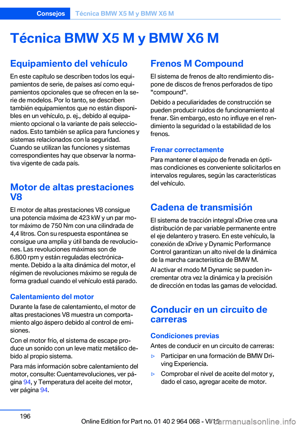 BMW X6 M 2016 Manuales de Empleo (in Spanish) Técnica BMW X5 M y BMW X6 MEquipamiento del vehículoEn este capítulo se describen todos los equi‐
pamientos de serie, de países así como equi‐
pamientos opcionales que se ofrecen en la se‐
BMW X6 M 2016 Manuales de Empleo (in Spanish) Técnica BMW X5 M y BMW X6 MEquipamiento del vehículoEn este capítulo se describen todos los equi‐
pamientos de serie, de países así como equi‐
pamientos opcionales que se ofrecen en la se‐
