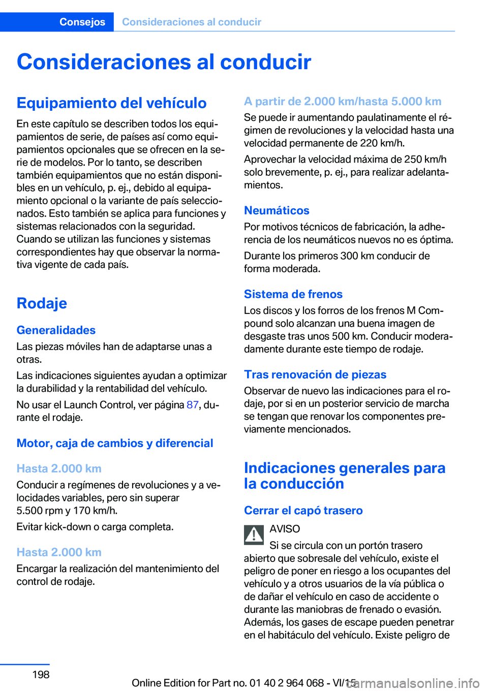 BMW X6 M 2016 Manuales de Empleo (in Spanish) Consideraciones al conducirEquipamiento del vehículo
En este capítulo se describen todos los equi‐
pamientos de serie, de países así como equi‐
pamientos opcionales que se ofrecen en la se‐
BMW X6 M 2016 Manuales de Empleo (in Spanish) Consideraciones al conducirEquipamiento del vehículo
En este capítulo se describen todos los equi‐
pamientos de serie, de países así como equi‐
pamientos opcionales que se ofrecen en la se‐