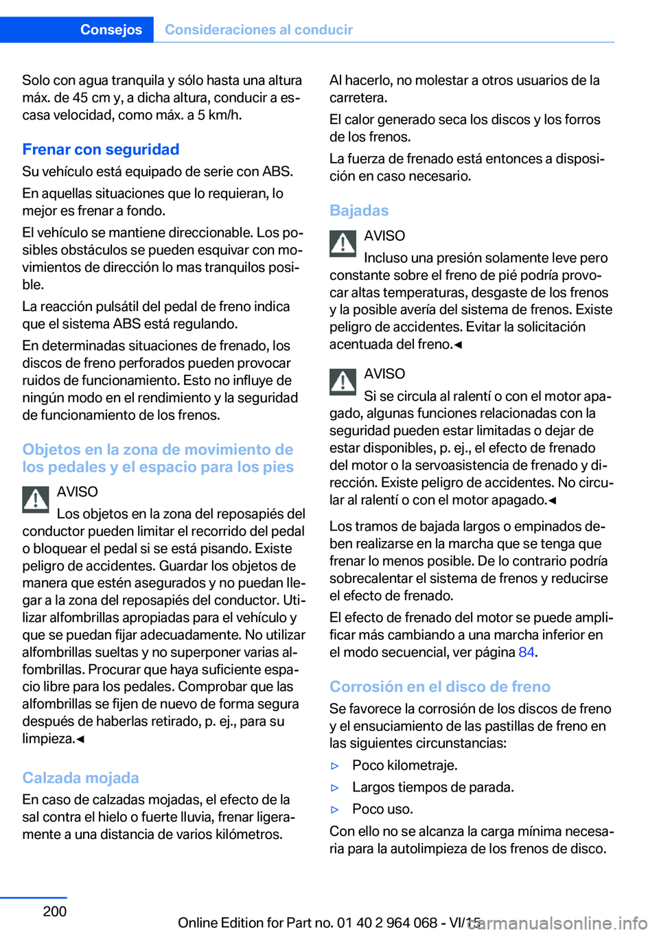 BMW X6 M 2016 Manuales de Empleo (in Spanish) Solo con agua tranquila y sólo hasta una altura
máx. de 45 cm y, a dicha altura, conducir a es‐
casa velocidad, como máx. a 5 km/h.
Frenar con seguridad
Su vehículo está equipado de serie con A BMW X6 M 2016 Manuales de Empleo (in Spanish) Solo con agua tranquila y sólo hasta una altura
máx. de 45 cm y, a dicha altura, conducir a es‐
casa velocidad, como máx. a 5 km/h.
Frenar con seguridad
Su vehículo está equipado de serie con A
