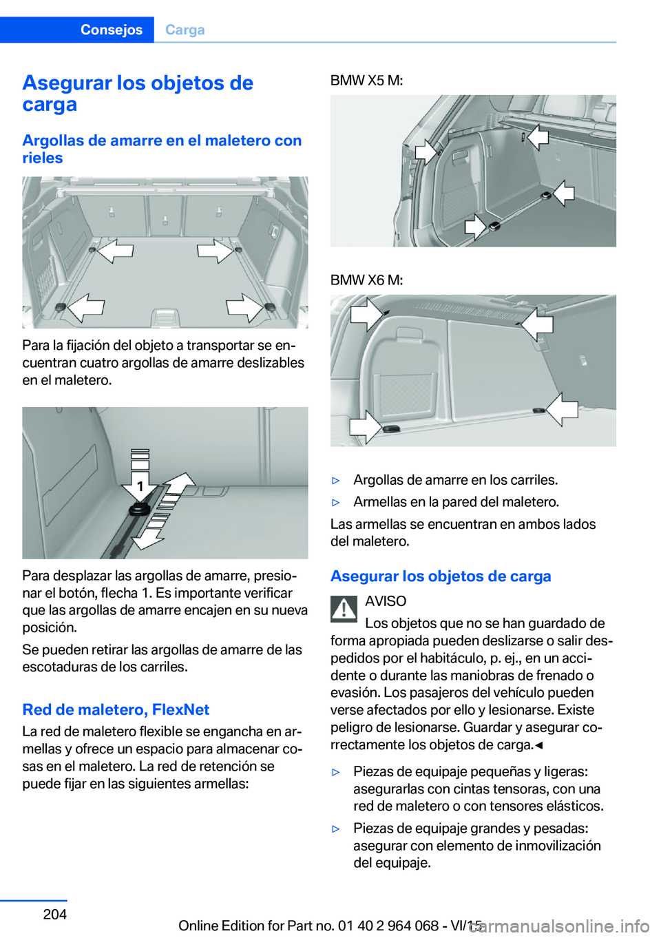 BMW X6 M 2016 Manuales de Empleo (in Spanish) Asegurar los objetos de
carga
Argollas de amarre en el maletero con
rieles
Para la fijación del objeto a transportar se en‐
cuentran cuatro argollas de amarre deslizables
en el maletero.
Para despl BMW X6 M 2016 Manuales de Empleo (in Spanish) Asegurar los objetos de
carga
Argollas de amarre en el maletero con
rieles
Para la fijación del objeto a transportar se en‐
cuentran cuatro argollas de amarre deslizables
en el maletero.
Para despl