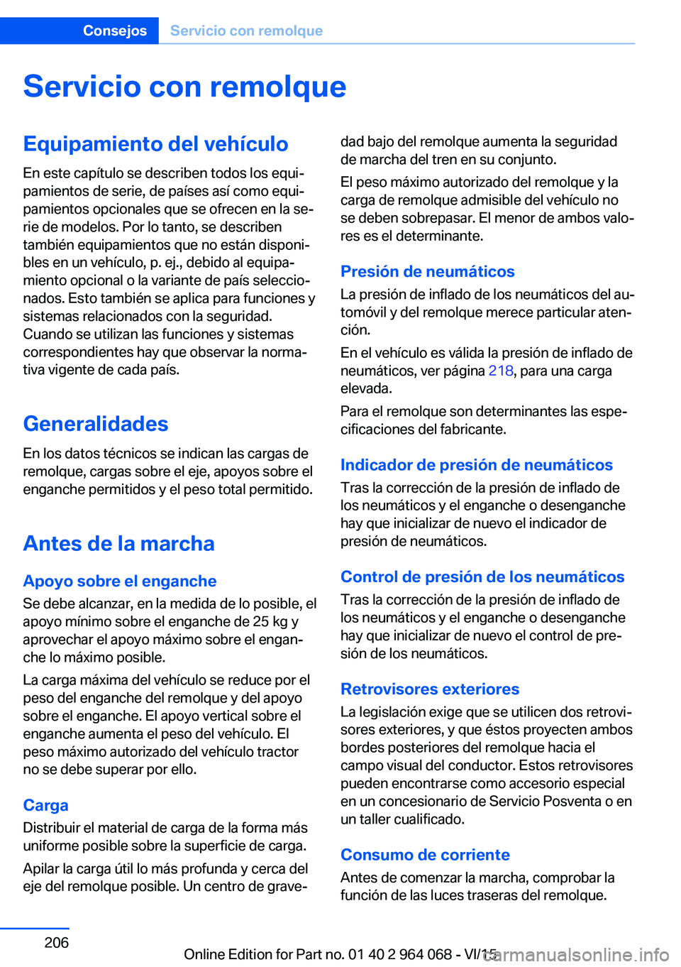 BMW X6 M 2016 Manuales de Empleo (in Spanish) Servicio con remolqueEquipamiento del vehículo
En este capítulo se describen todos los equi‐
pamientos de serie, de países así como equi‐
pamientos opcionales que se ofrecen en la se‐
rie de BMW X6 M 2016 Manuales de Empleo (in Spanish) Servicio con remolqueEquipamiento del vehículo
En este capítulo se describen todos los equi‐
pamientos de serie, de países así como equi‐
pamientos opcionales que se ofrecen en la se‐
rie de