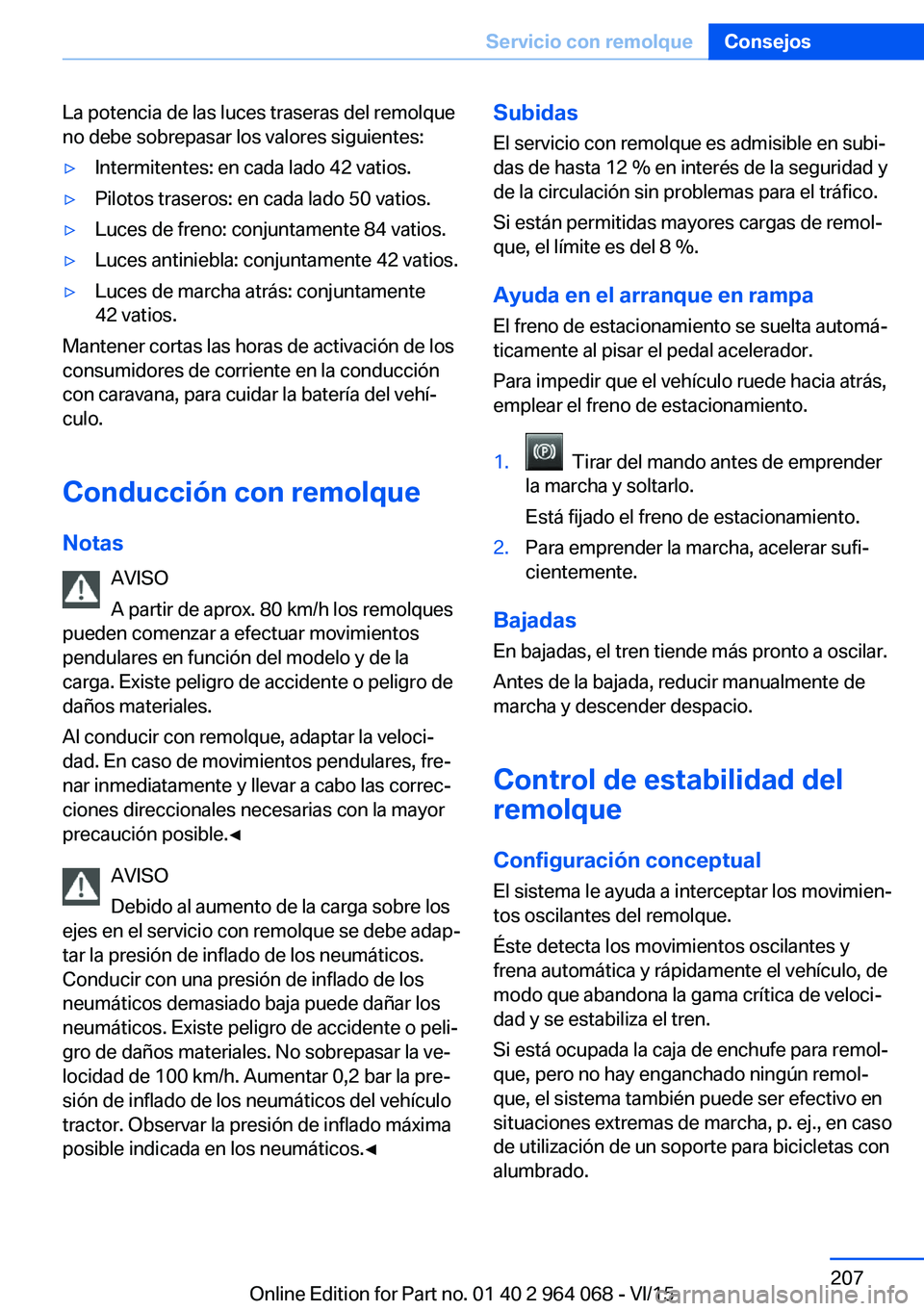 BMW X6 M 2016 Manuales de Empleo (in Spanish) La potencia de las luces traseras del remolque
no debe sobrepasar los valores siguientes:▷Intermitentes: en cada lado 42 vatios.▷Pilotos traseros: en cada lado 50 vatios.▷Luces de freno: conjunt BMW X6 M 2016 Manuales de Empleo (in Spanish) La potencia de las luces traseras del remolque
no debe sobrepasar los valores siguientes:▷Intermitentes: en cada lado 42 vatios.▷Pilotos traseros: en cada lado 50 vatios.▷Luces de freno: conjunt