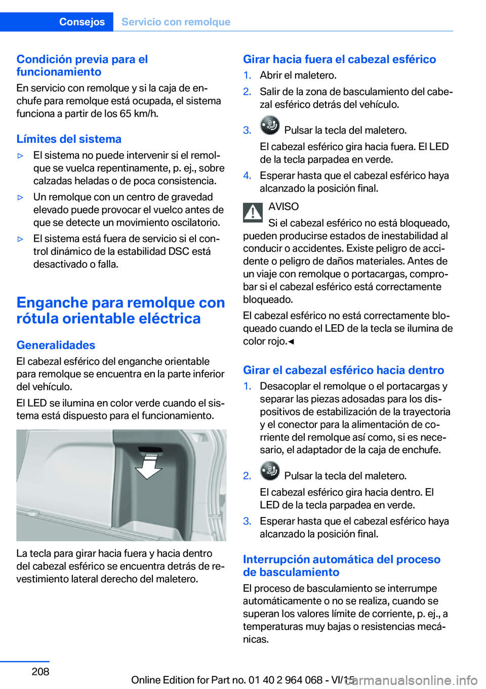 BMW X6 M 2016 Manuales de Empleo (in Spanish) Condición previa para el
funcionamiento
En servicio con remolque y si la caja de en‐
chufe para remolque está ocupada, el sistema
funciona a partir de los 65 km/h.
Límites del sistema▷El sistem BMW X6 M 2016 Manuales de Empleo (in Spanish) Condición previa para el
funcionamiento
En servicio con remolque y si la caja de en‐
chufe para remolque está ocupada, el sistema
funciona a partir de los 65 km/h.
Límites del sistema▷El sistem